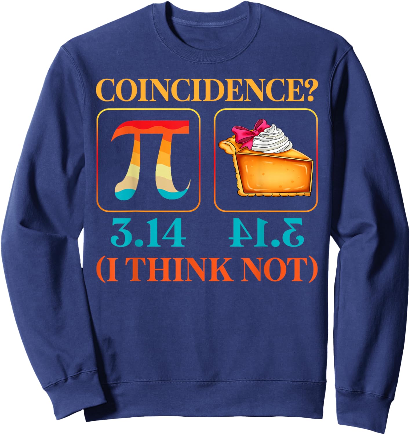 Pi Equals Pie Coincidence Happy Pi Day Mathematics Lover Sweatshirt - Sweatshirt | Navy