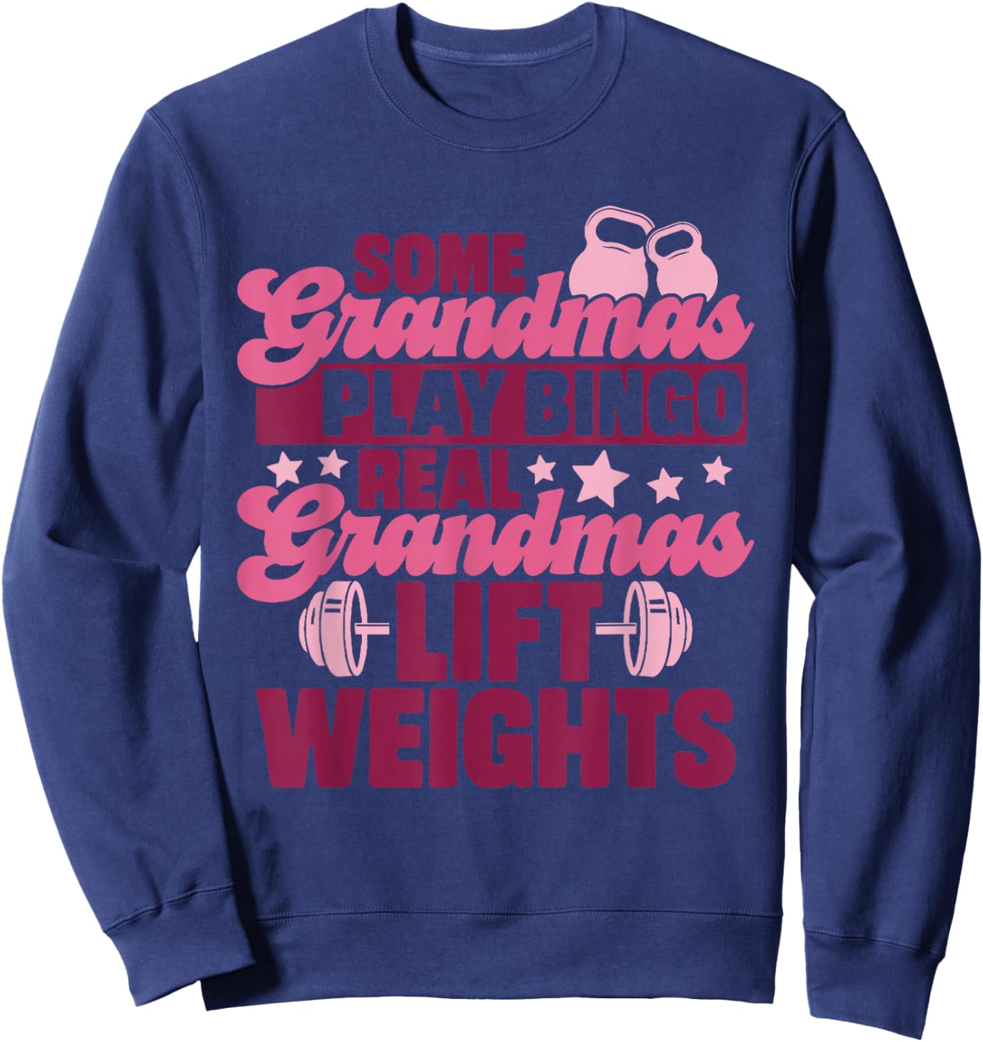 Some Grandmas Play Bingo Real Grandmas Lift Weights Sweatshirt - Sweatshirt | Navy
