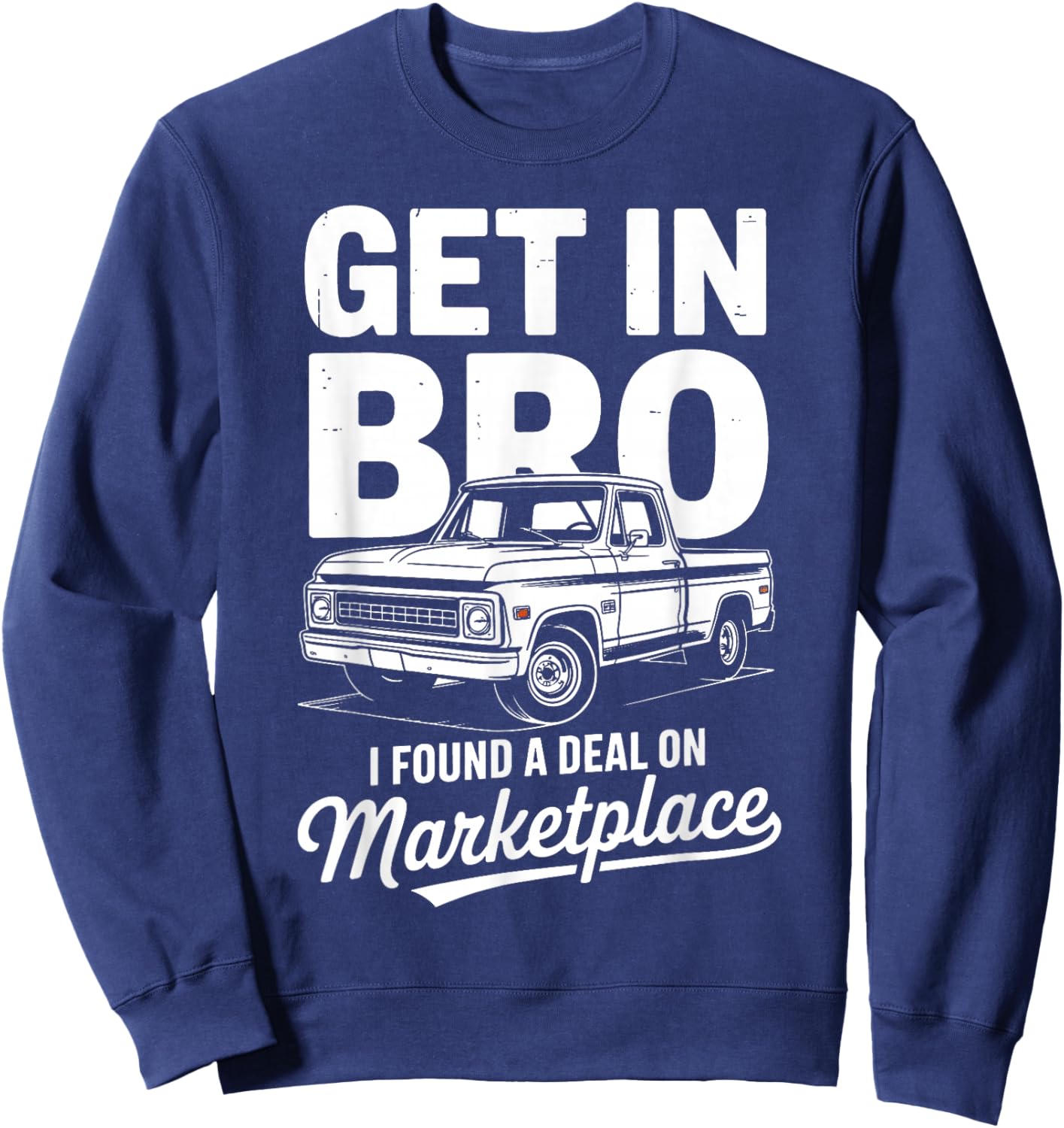 Get in Bro I Found A Deal On Marketplace Truck Sweatshirt - Sweatshirt | Navy