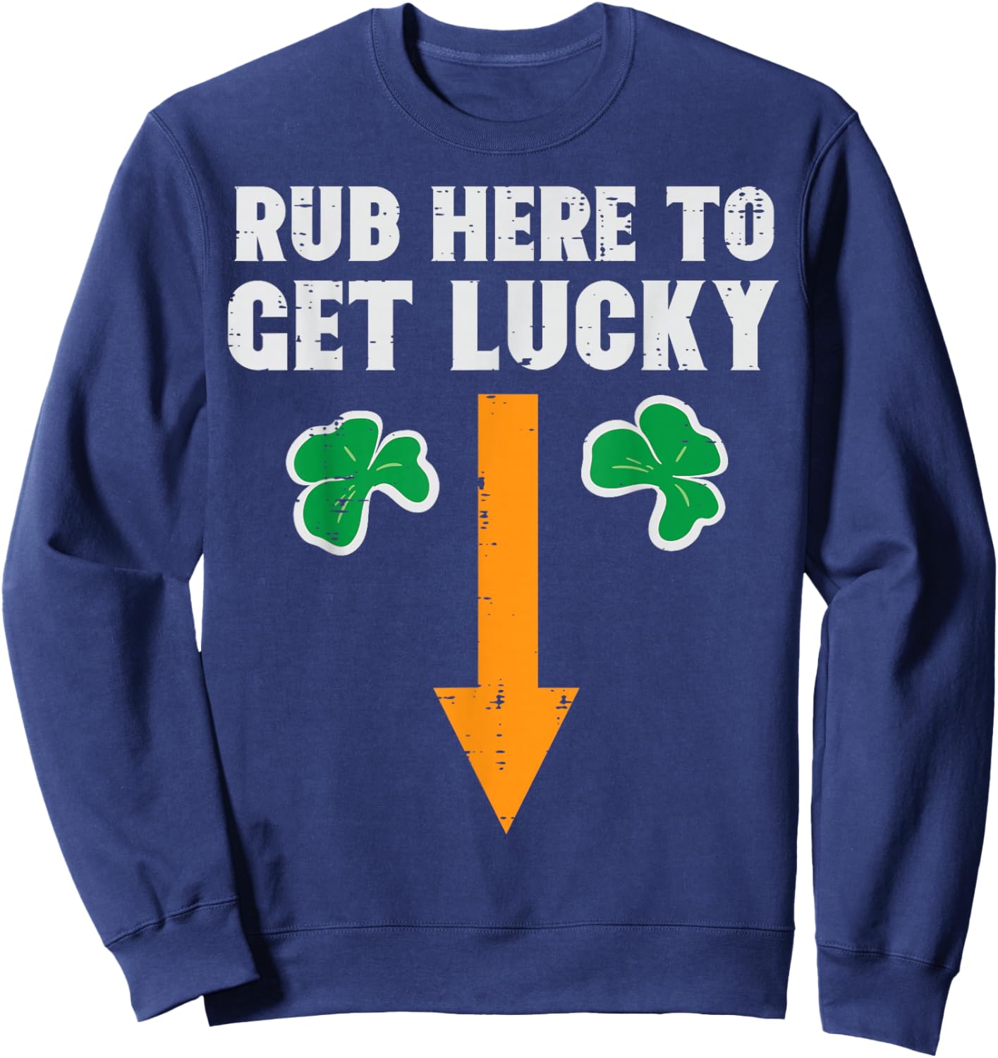 St Patricks Day Rub Here to Get Lucky Saint Paddys Men Women Sweatshirt - Sweatshirt | Navy