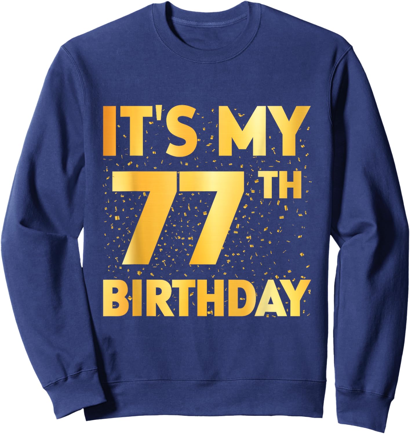It's My 77th Birthday 77 Year Old Birthday 77th Birthday Sweatshirt - Sweatshirt | Navy