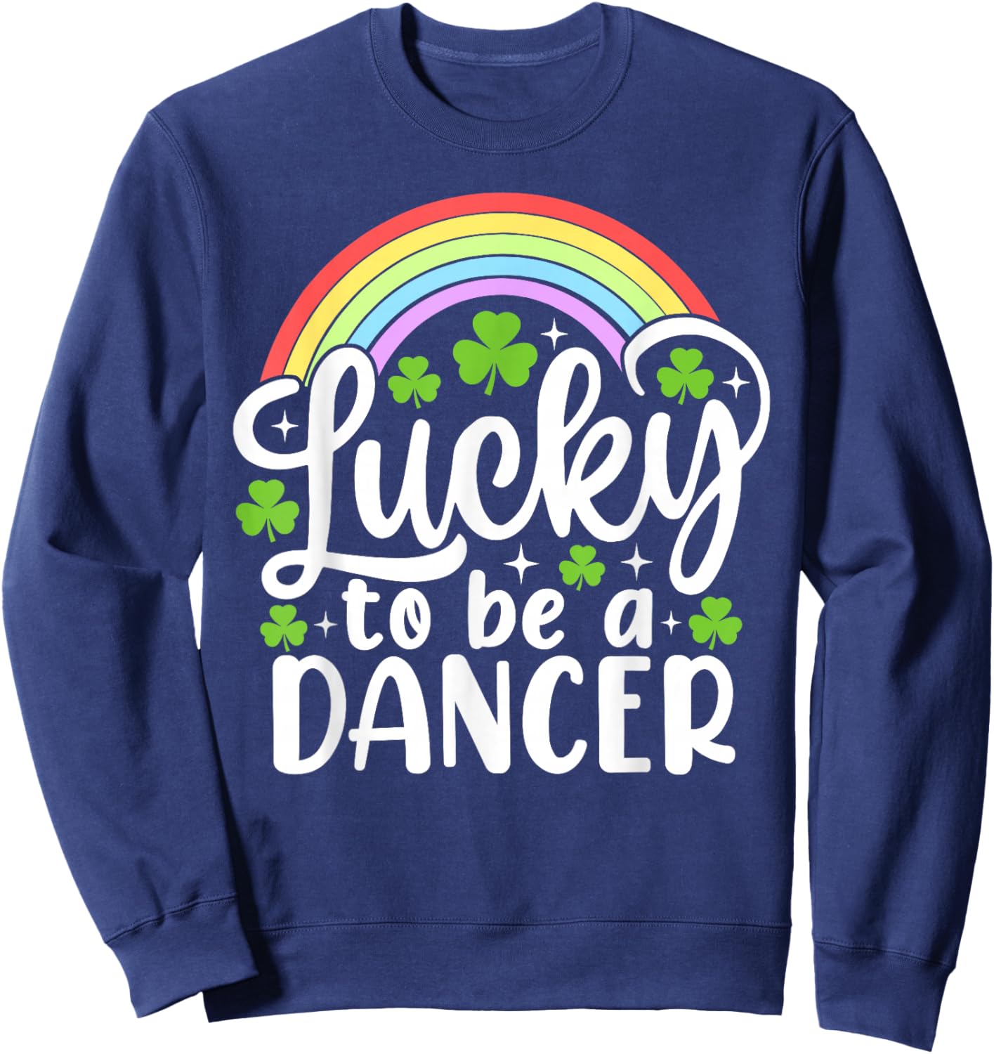 Lucky to Be A Dancer Funny St Patrick's Day Shamrocks Sweatshirt - Sweatshirt | Navy