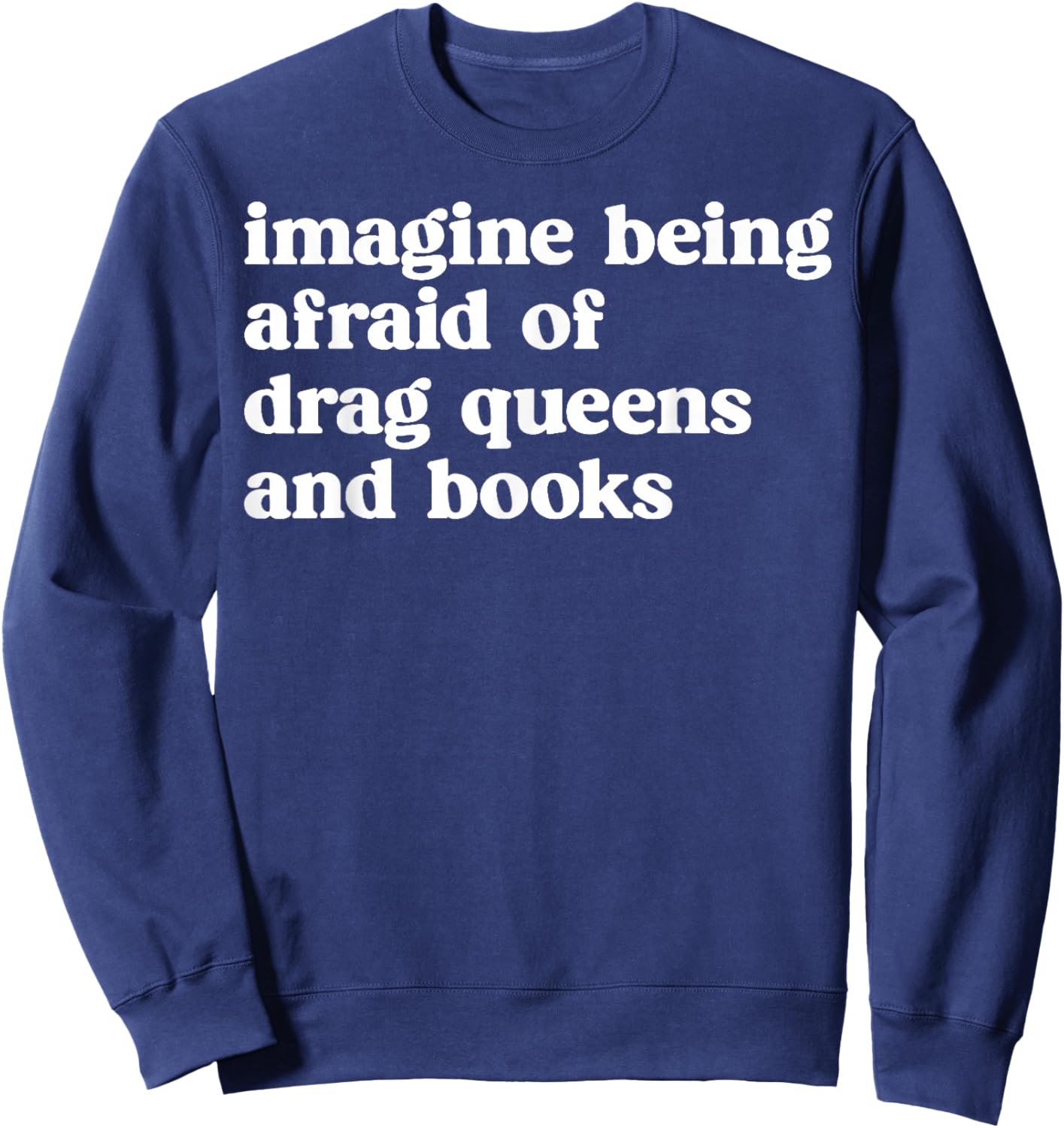Funny Imagine Being Afraid of Drag Queens and Books Classic Sweatshirt - Sweatshirt | Navy