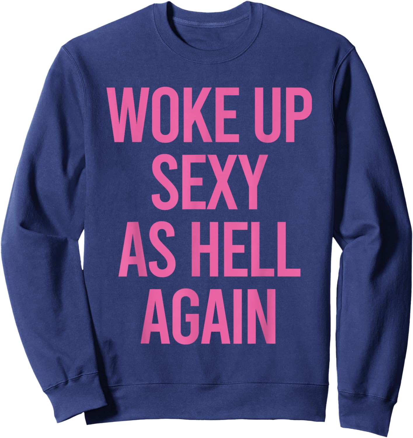 Woke Up Sexy As Hell Again Funny Sarcastic Women Saying Sweatshirt - Sweatshirt | Navy