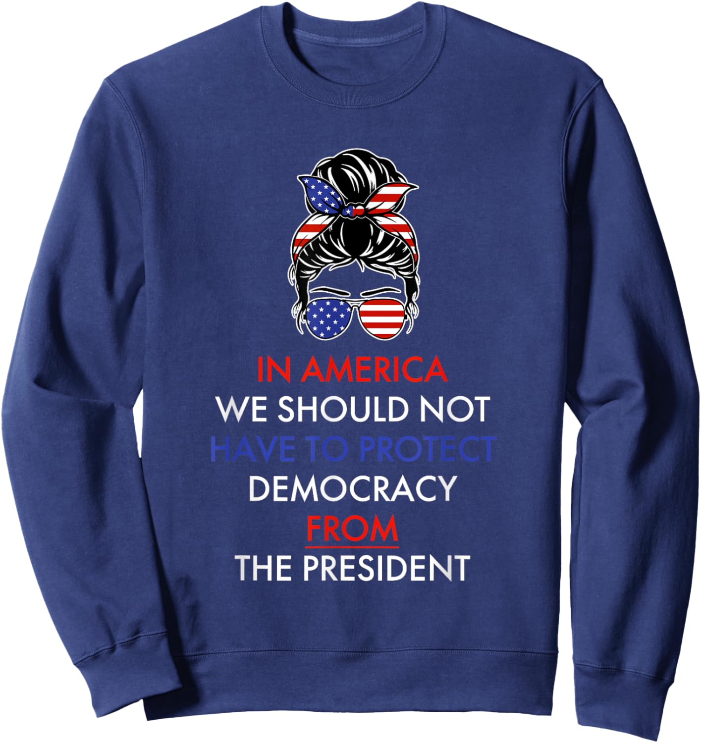 in America We Should Not Have to Protect Democracy Sweatshirt - Sweatshirt | Navy