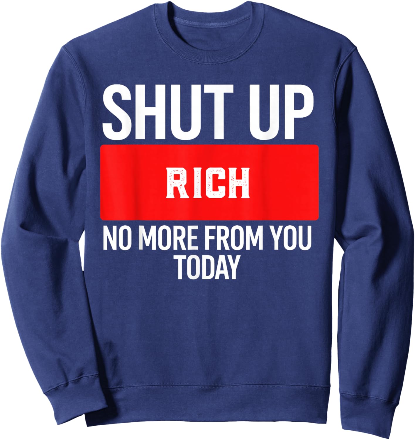 Shut Up Rich No More from You Today Rich Sweatshirt - Sweatshirt | Navy
