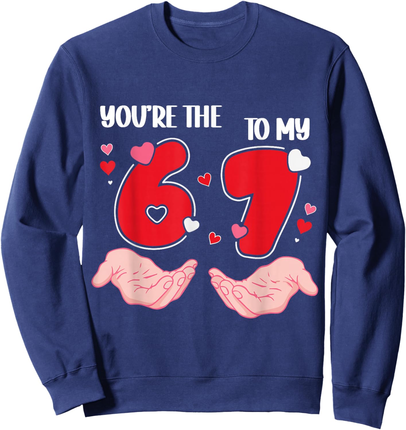 You’re The 6 to My 7 Valentine’s Day 67 Meme 6 7 Valentine Sweatshirt - Sweatshirt | Navy