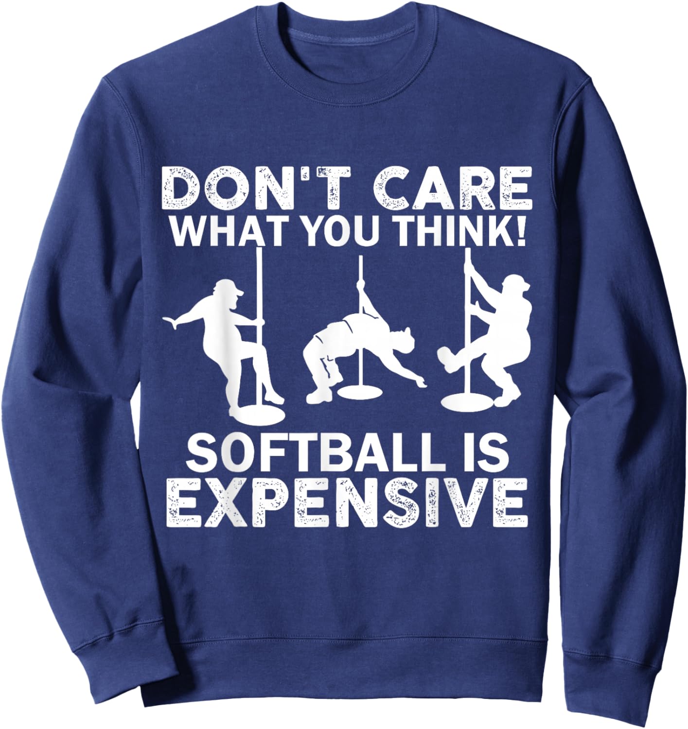 Don't Care What You Think Softball is Expensive Pole Dancing Sweatshirt - Sweatshirt | Navy