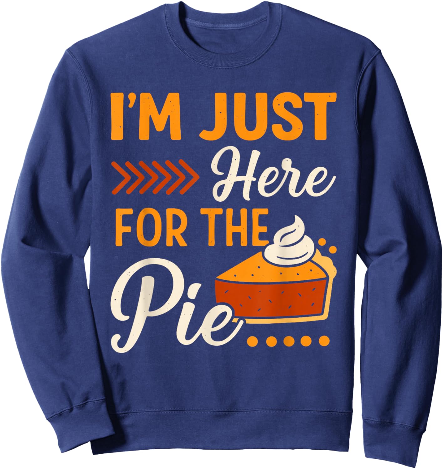 I'm Just Here for The Pie Pumpkin Pie Thanksgiving Day Funny Sweatshirt - Sweatshirt | Navy