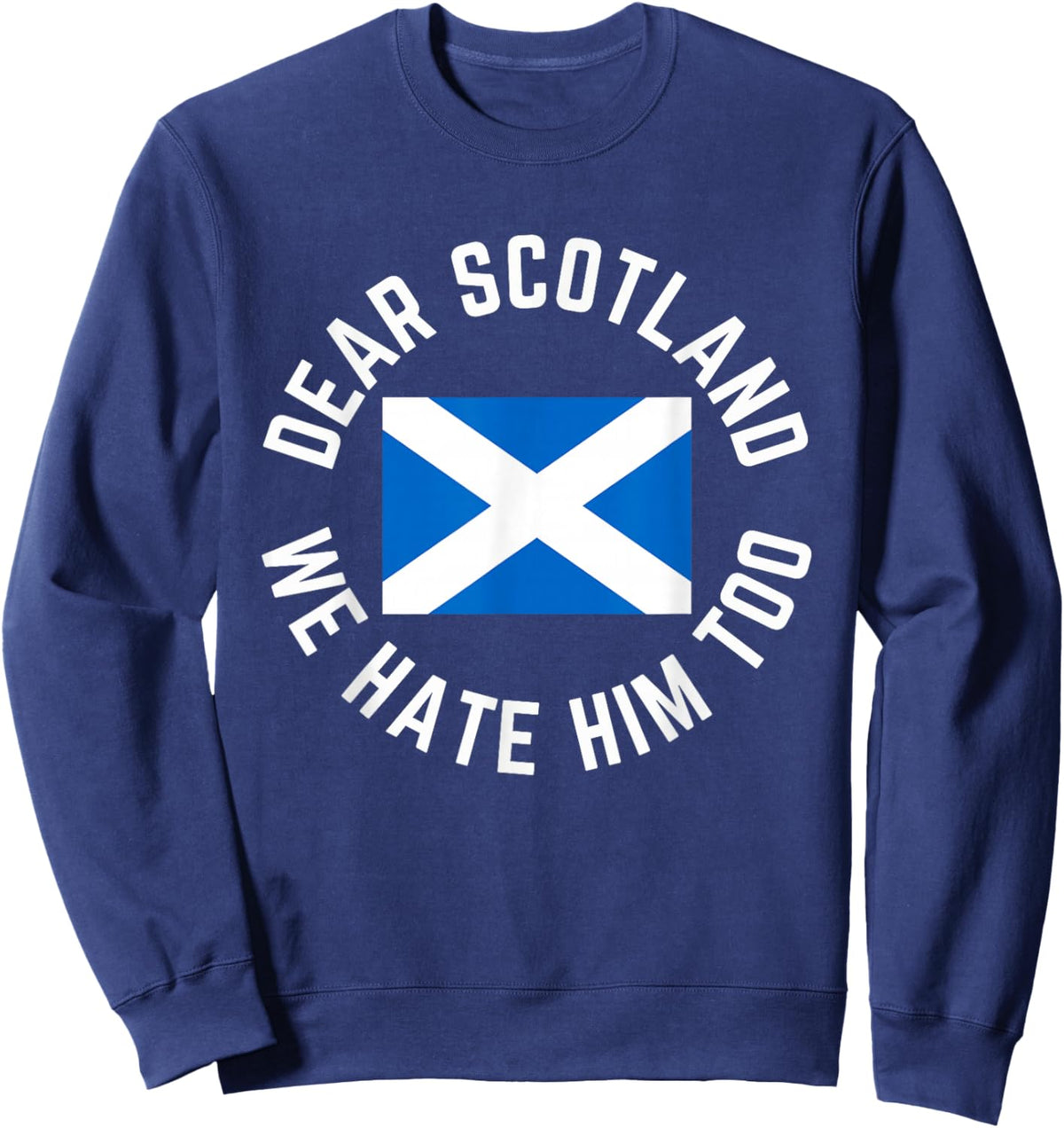 Classic Dear Scotland We Hate Him Too Sweatshirt - Sweatshirt | Navy
