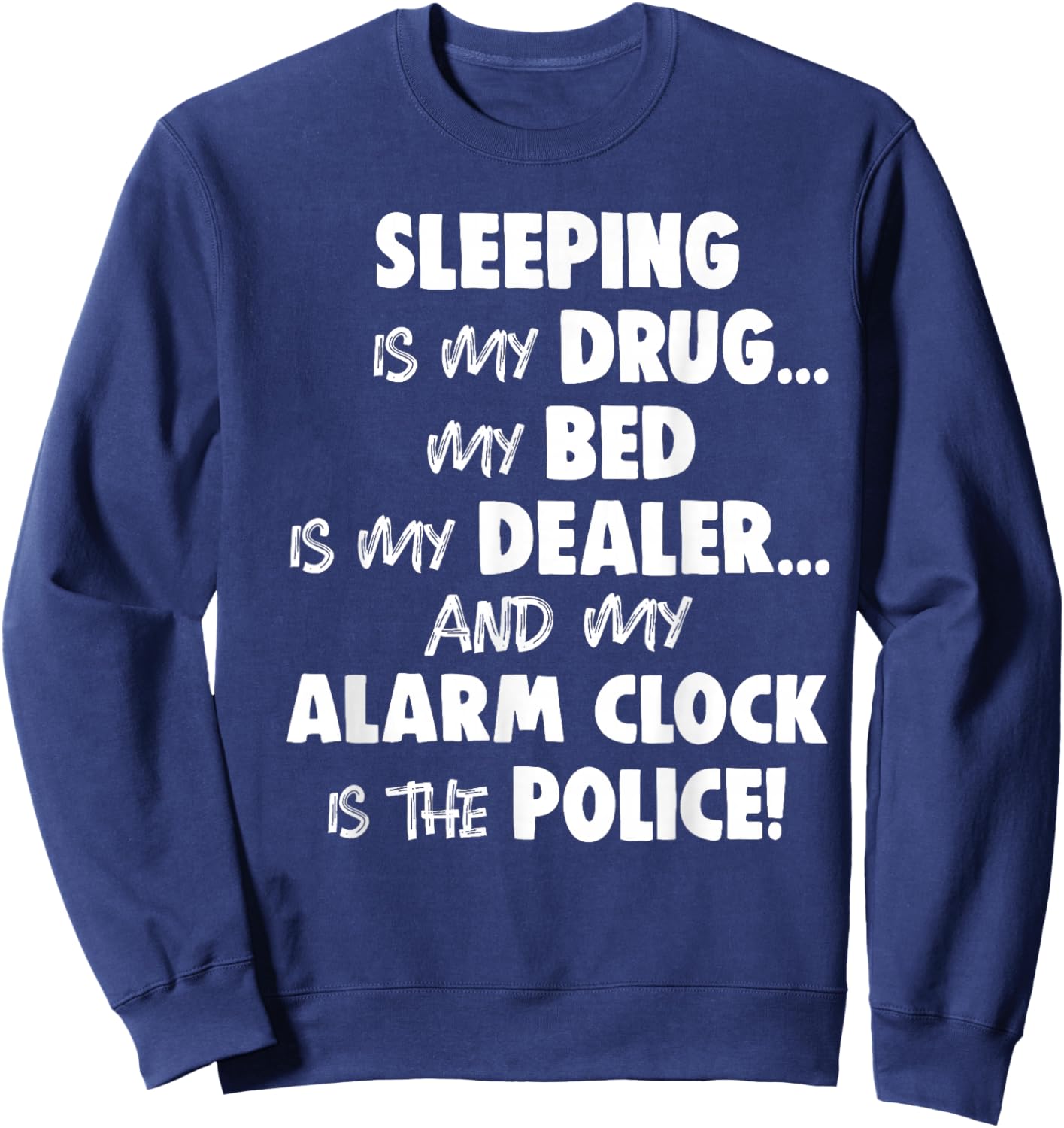 Sleeping is My Drug My Bed is My Dealer and My Alarm Clock Sweatshirt - Sweatshirt | Navy