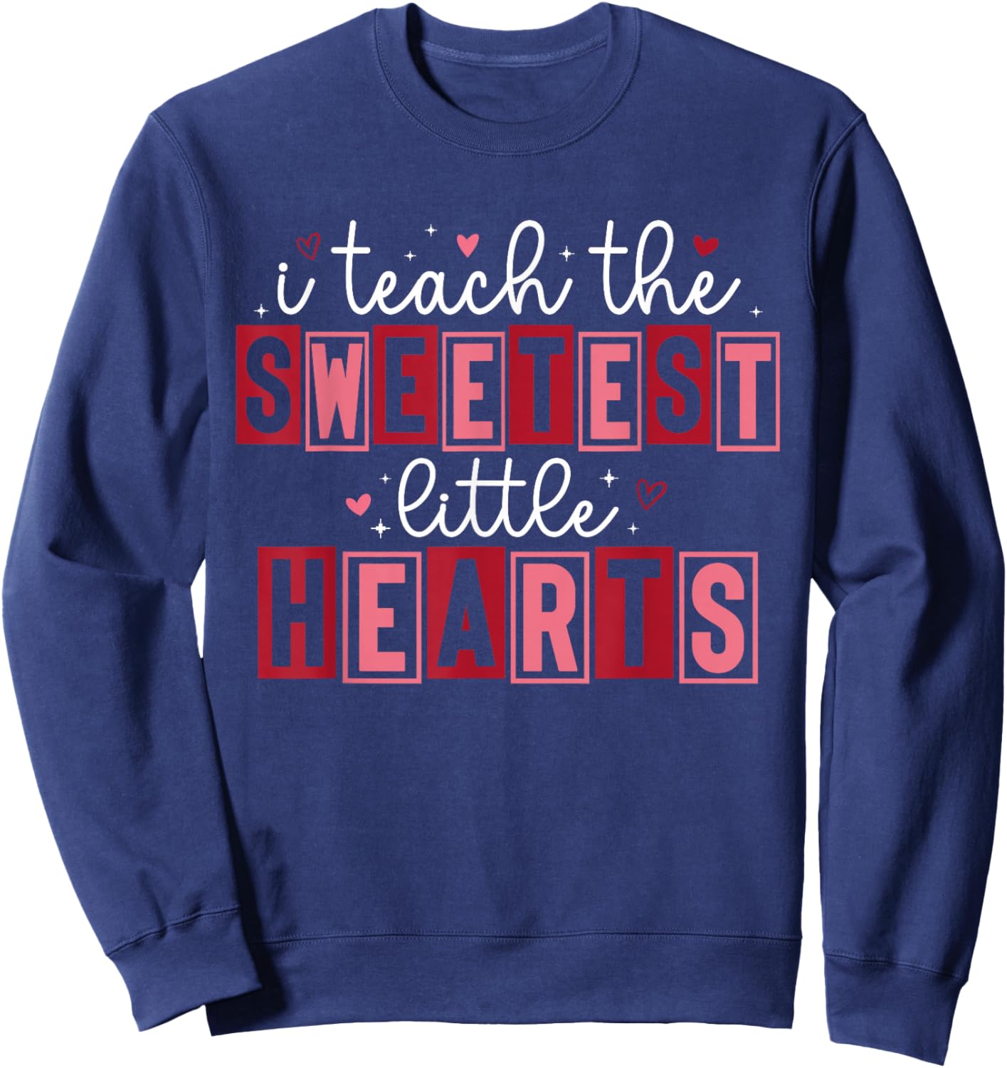 Funny I Teach The Sweetest Little Hearts Teachers Valentines Sweatshirt - Sweatshirt | Navy