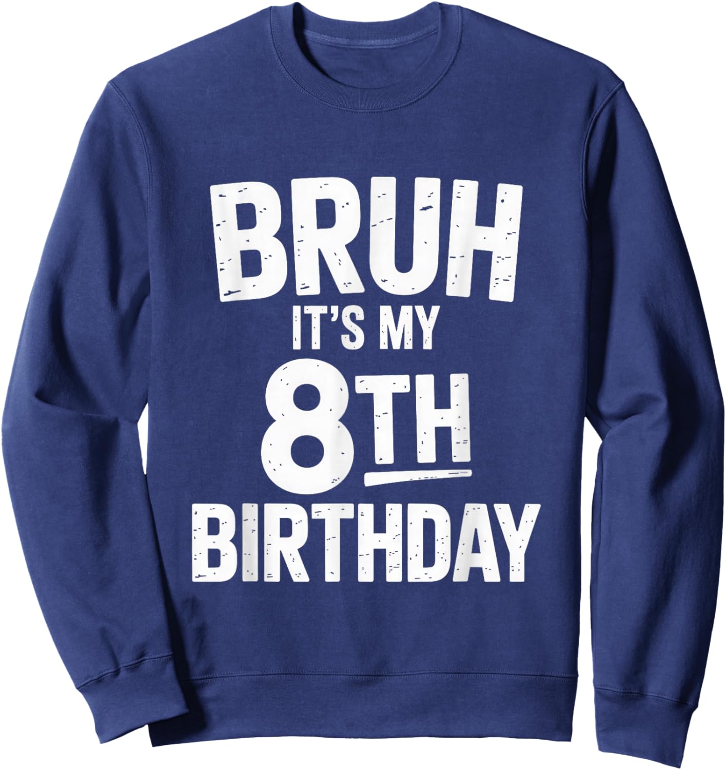 Bruh It's My 8th Birthday Shirt Boy I'm 8 Year Old Birthday Sweatshirt - Sweatshirt | Navy