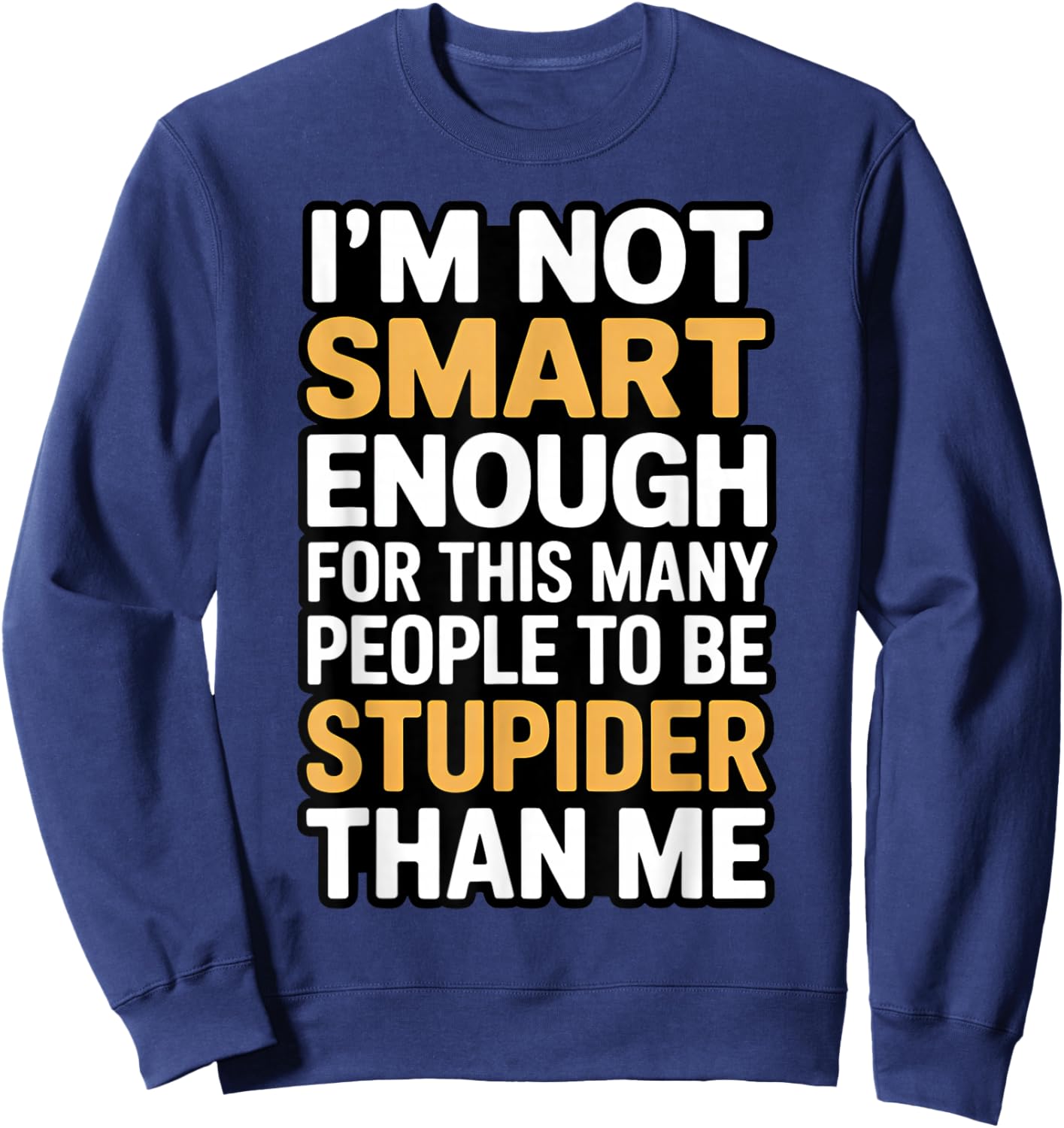 I'm Not Smart Enough Funny Sarcastic Quote Work Humor Sweatshirt - Sweatshirt | Navy