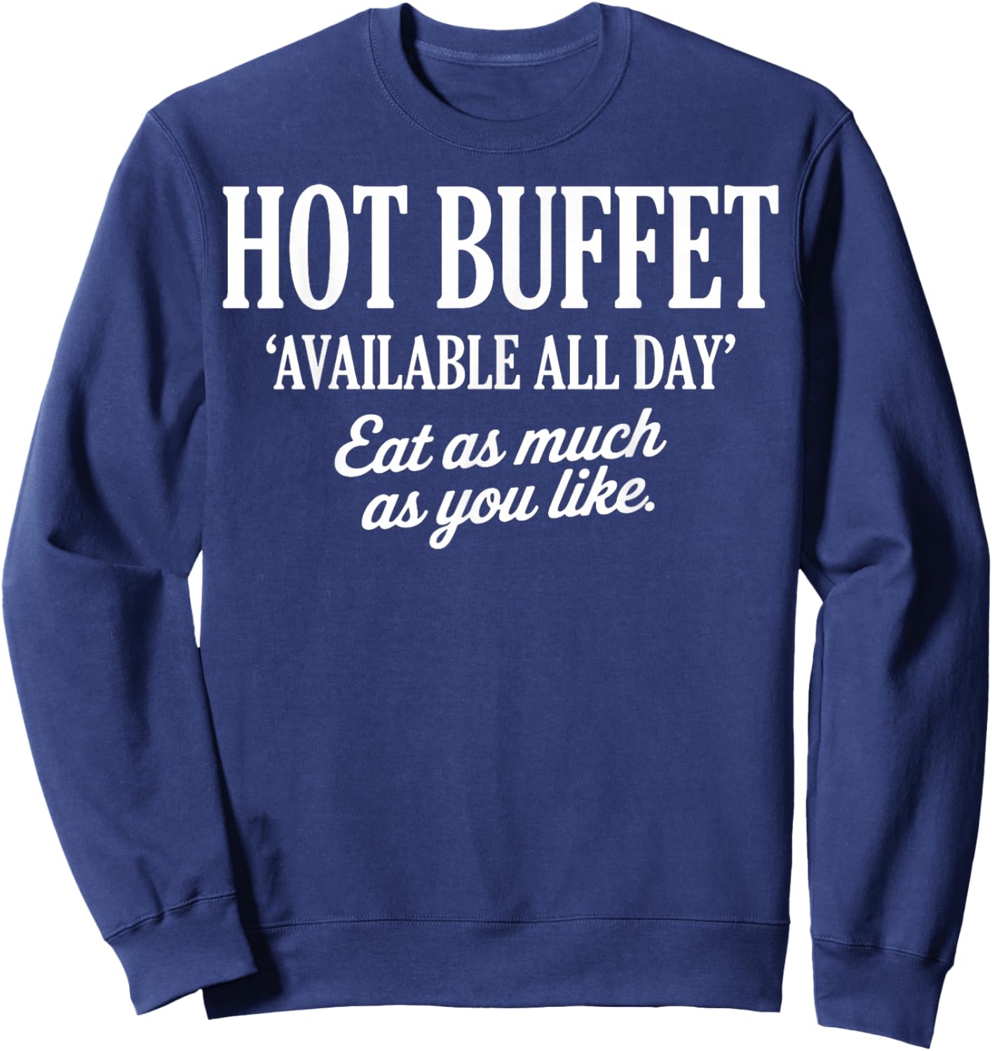 Hot Buffet Available All Day Eat As Much As You Like Funny Sweatshirt - Sweatshirt | Navy