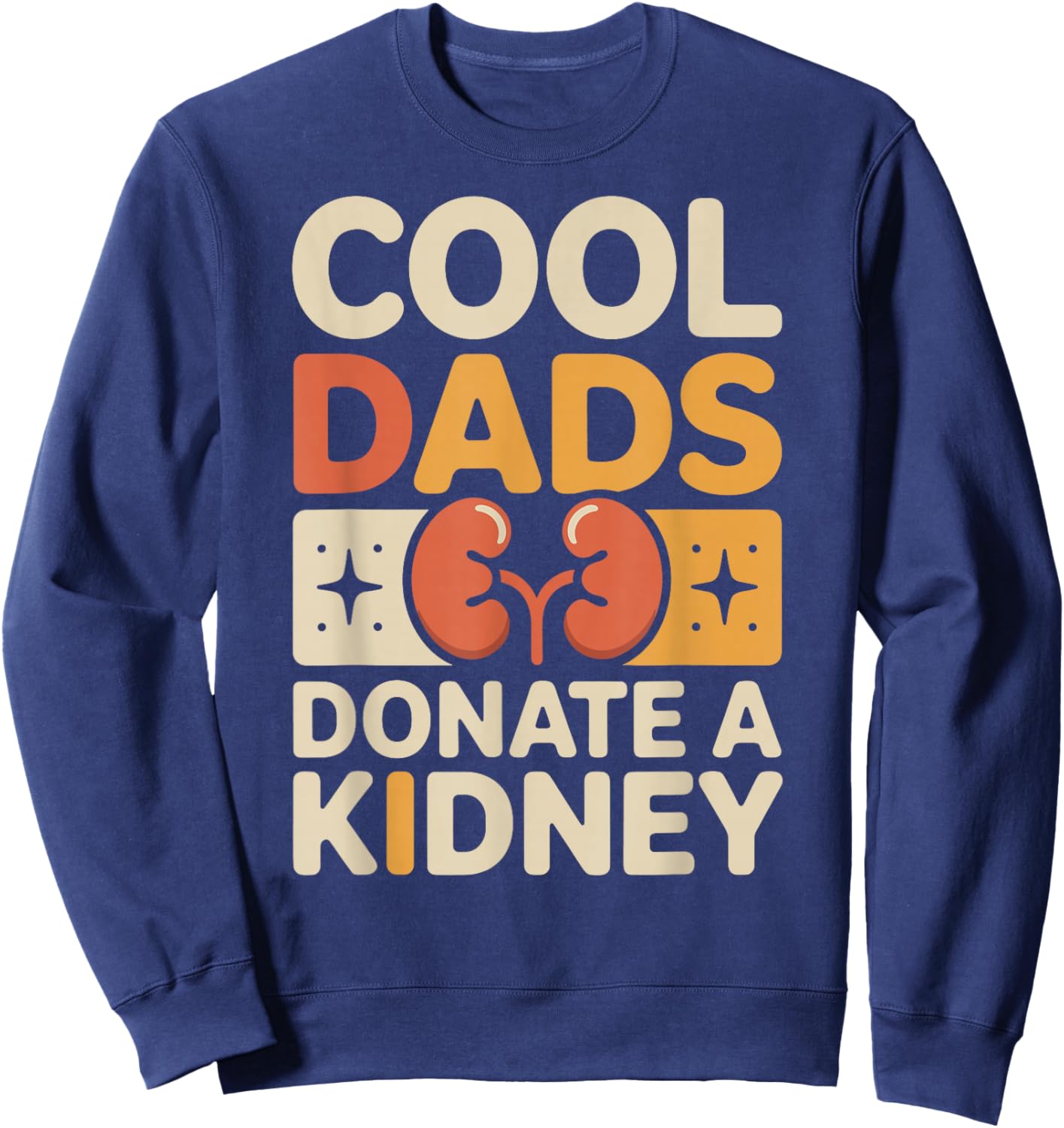 Cool Dads Donate A Kidney Funny Kidney Donor Sweatshirt - Sweatshirt | Navy