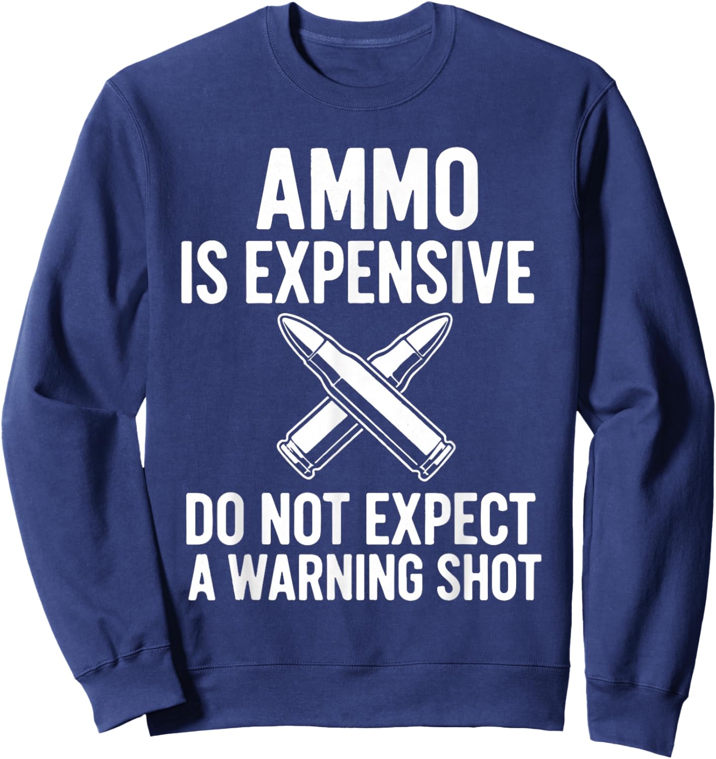 Ammo is Expensive Don't Expect A Warning Shot! Sarcastic Sweatshirt - Sweatshirt | Navy