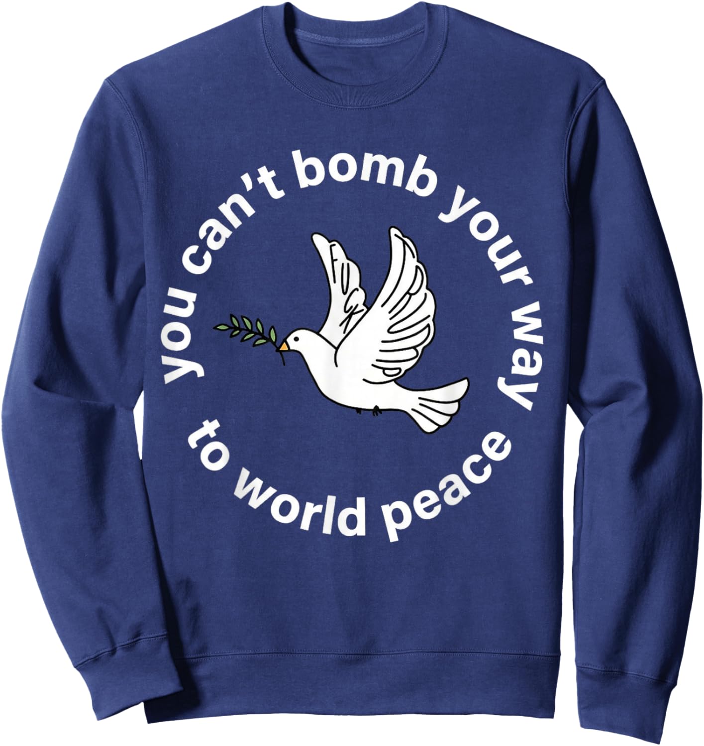 You Can't Bomb Your Way to World Peace Funny Anti Sweatshirt - Sweatshirt | Navy