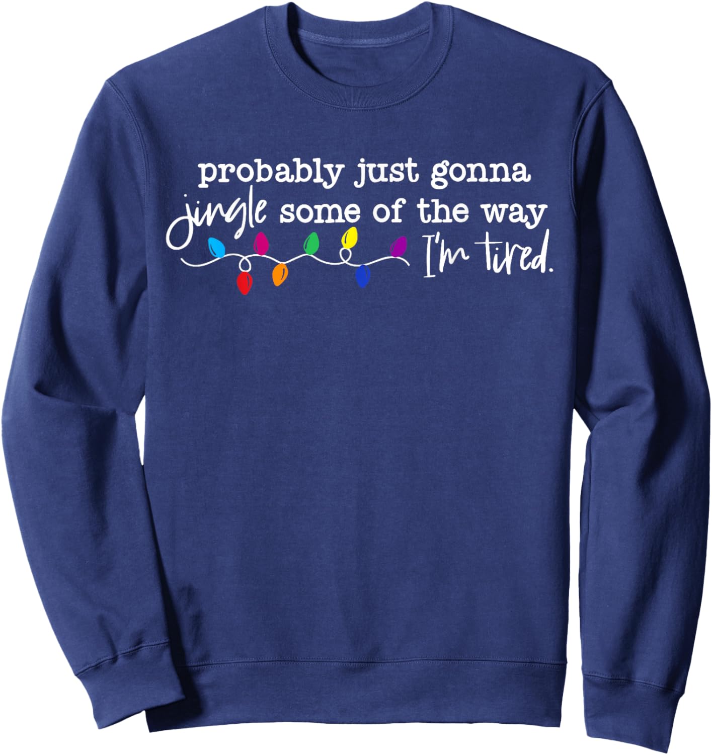 Funny Probably Just Gonna Jingle Some of The Way I'm Tired Sweatshirt - Sweatshirt | Navy