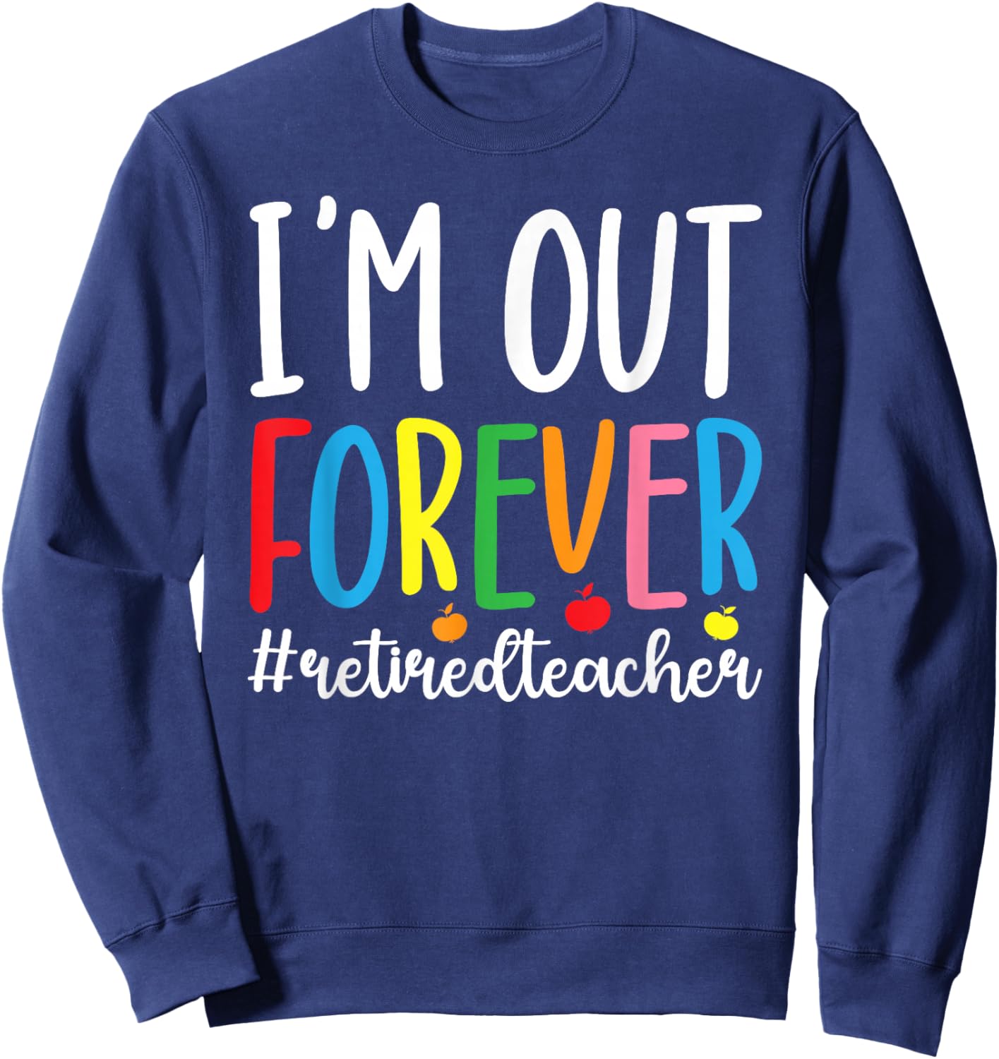 I'm Out Retired Teacher Retirement Retired School Teacher Sweatshirt - Sweatshirt | Navy