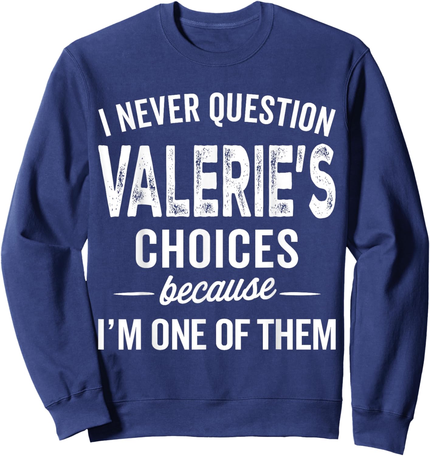 I Never Question Valerie’s Choices Valerie Personalized Name Sweatshirt - Sweatshirt | Navy