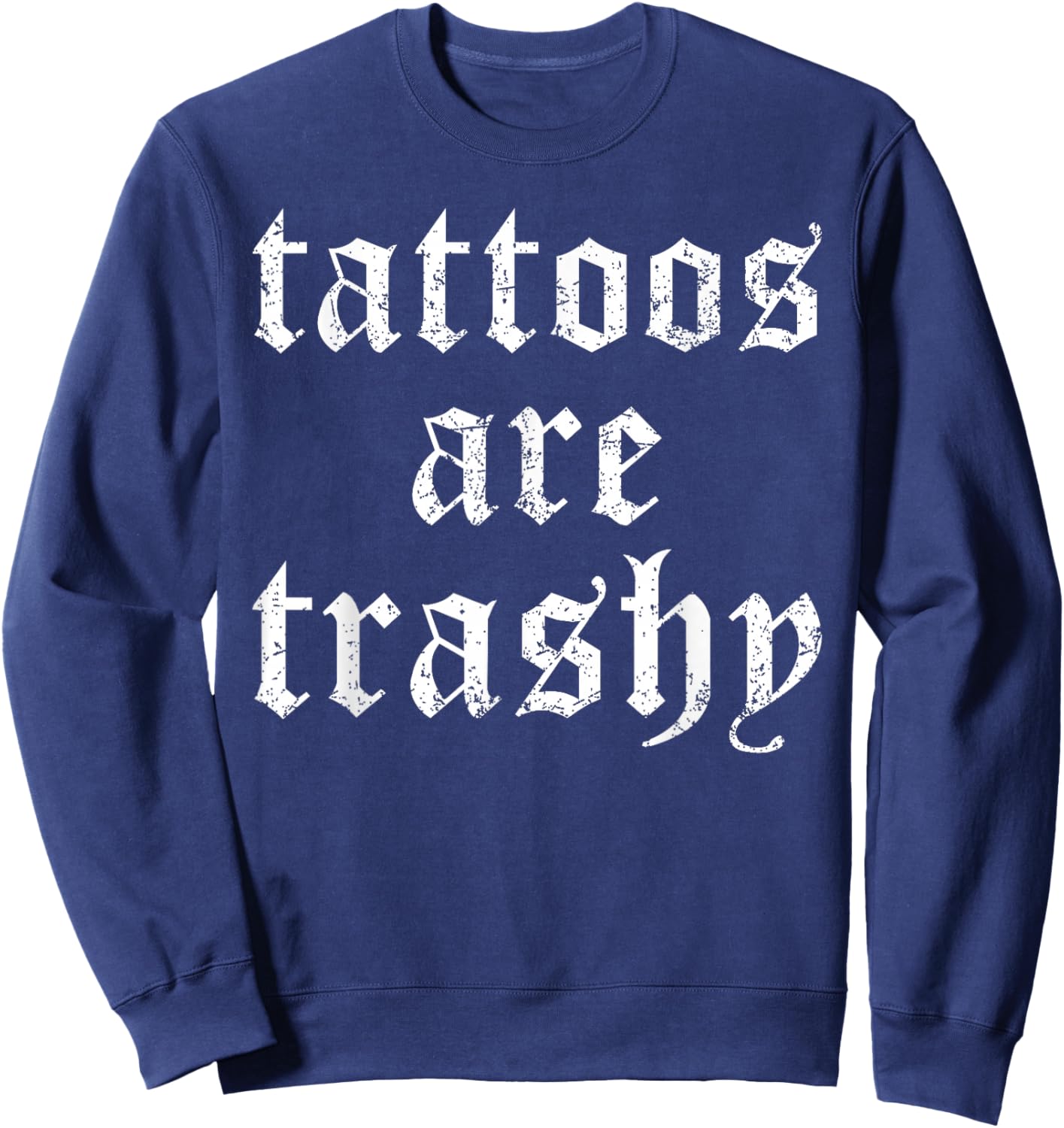 Tattoos are Trashy Funny Sarcasm Joke Tattoo Meme Sweatshirt - Sweatshirt | Navy