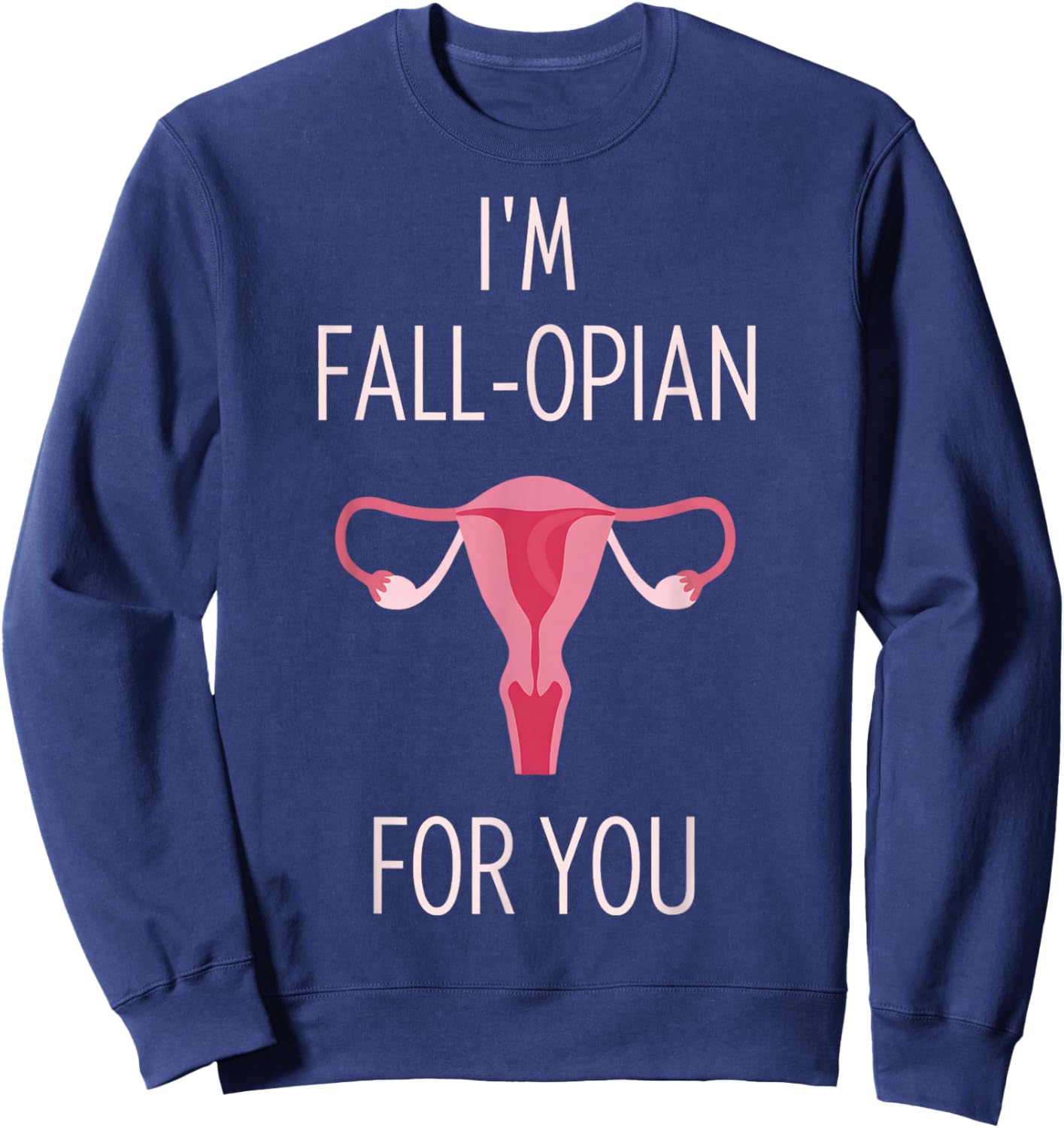 I'm Fall-Opian for You Ob Nurse Valentines OBGYN Valentines Sweatshirt - Sweatshirt | Navy