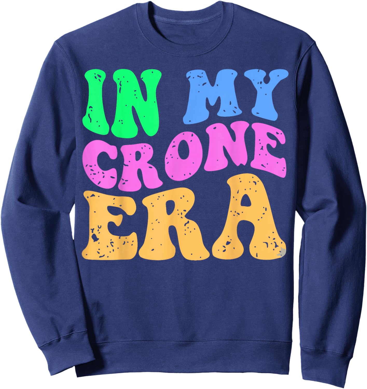 Funny Menopause Midlife 40th 50th Birthday in My Crone Era Sweatshirt - Sweatshirt | Navy