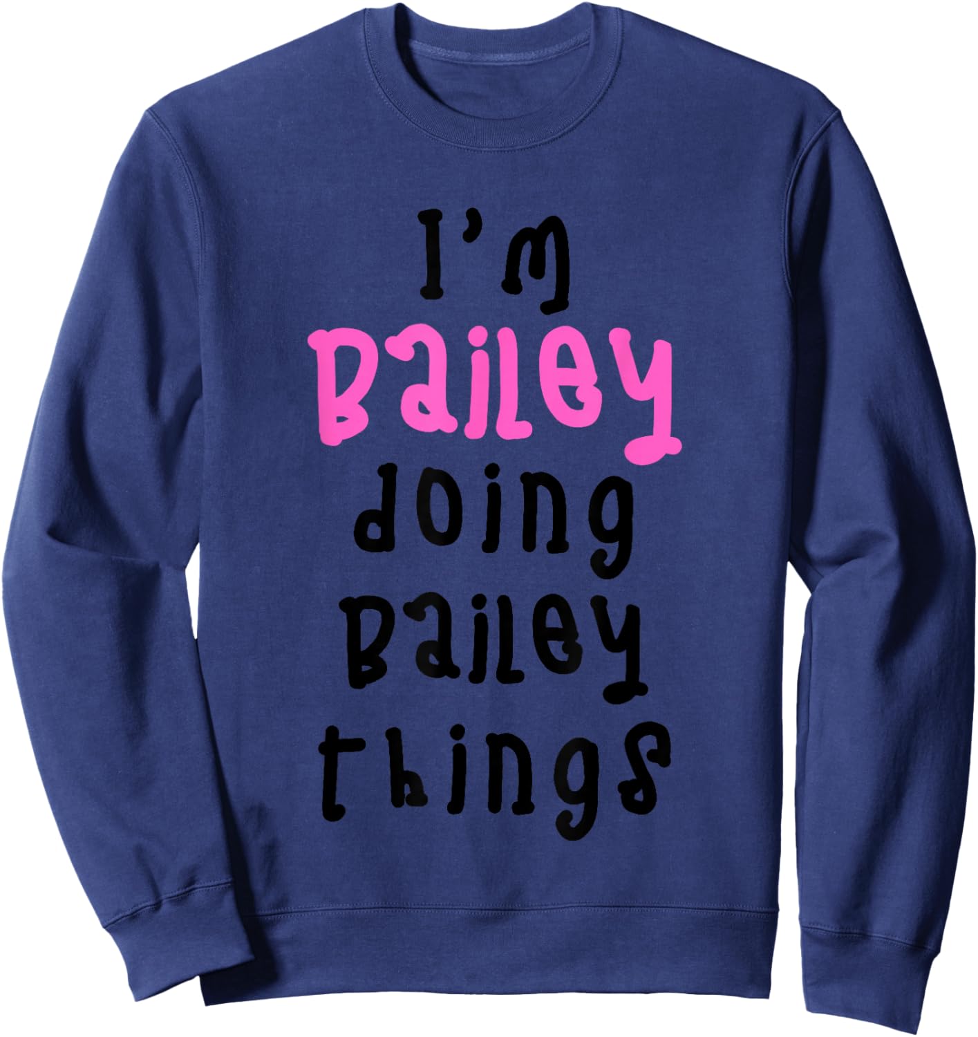 I'm Bailey Doing Bailey Things. Cute Personalized Slogan for Sweatshirt - Sweatshirt | Navy