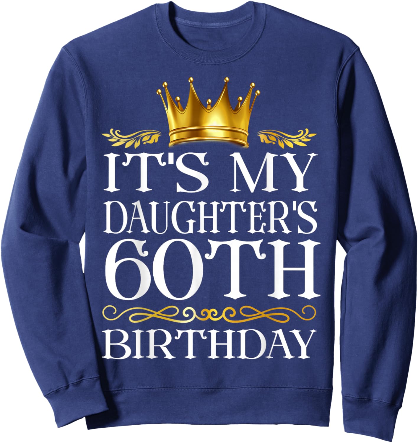 It's My Daughter's 60th Birthday Happy Birthday 60 Years Old Sweatshirt - Sweatshirt | Navy