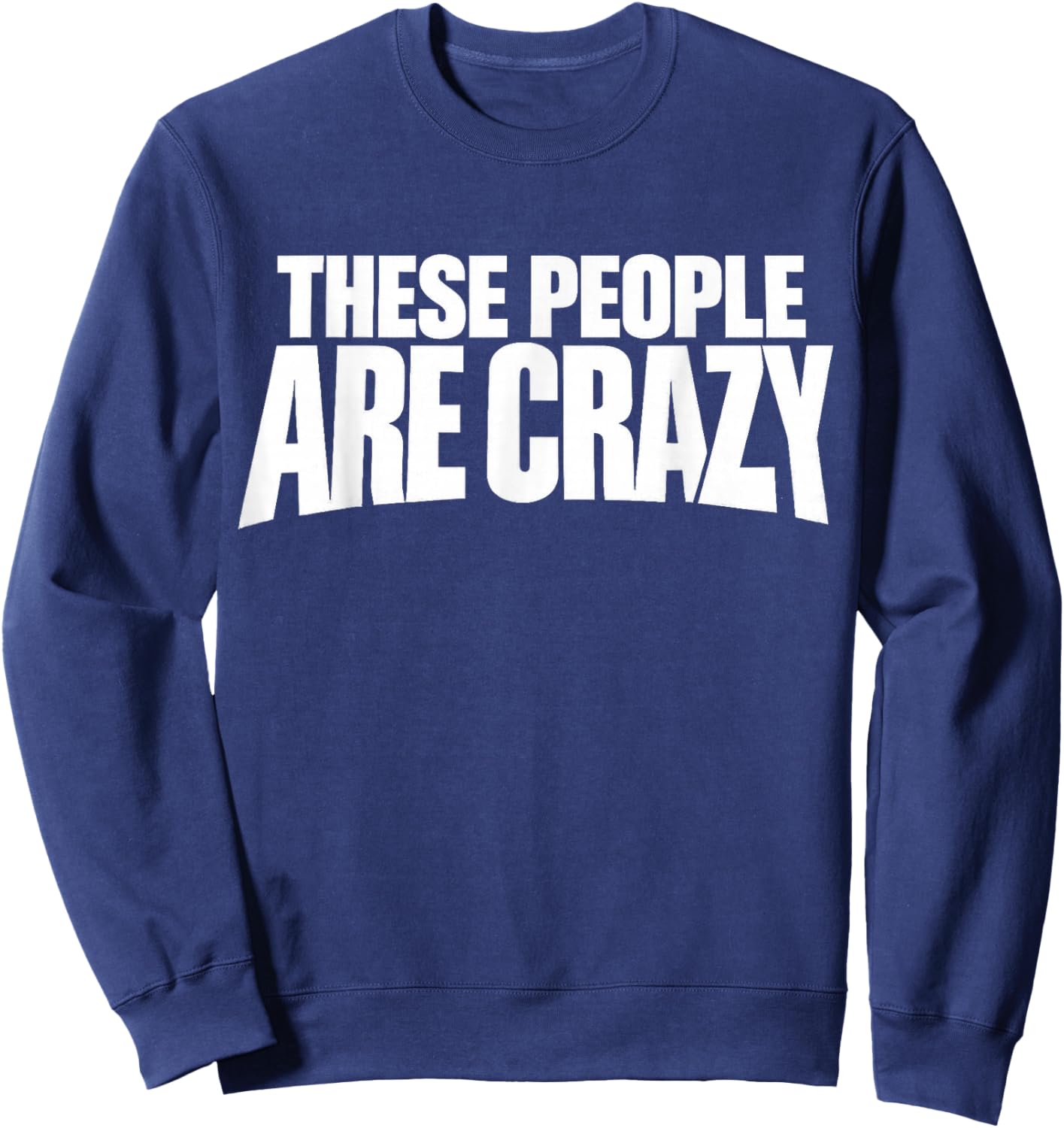 These People are Crazy. I'm Telling You, They're Crazy Sweatshirt - Sweatshirt | Navy