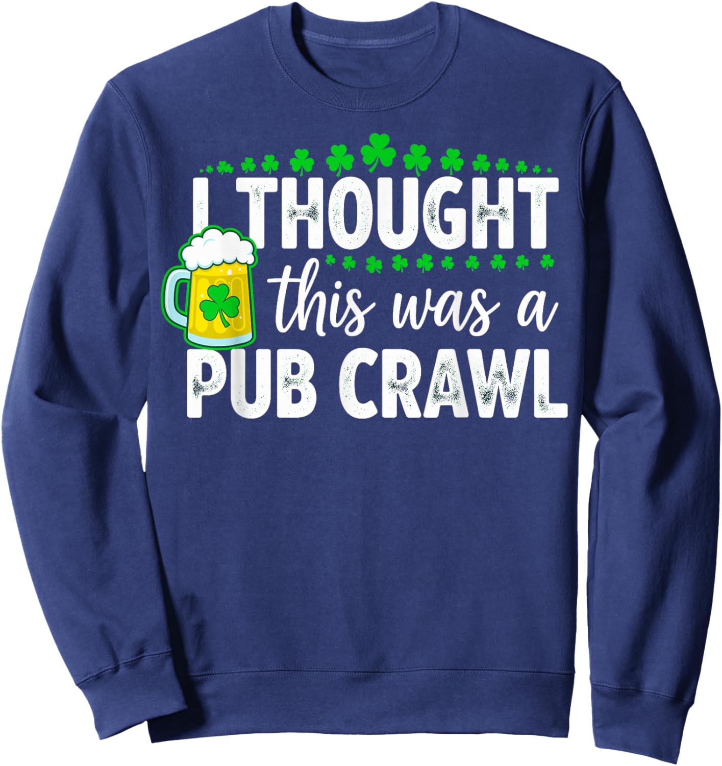 St. Patrick's Day I Thought This was a Pub Crawl Shenanigans Sweatshirt - Sweatshirt | Navy