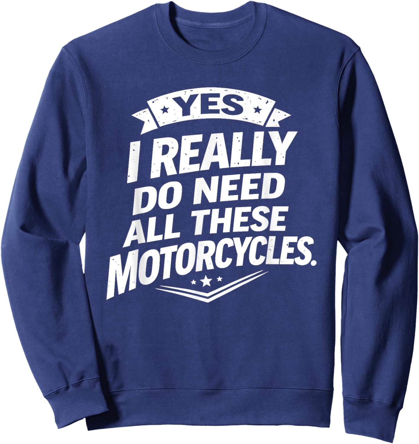 Yes I Really Do Need All These Motorcycles Funny Garage Sweatshirt - Sweatshirt | Navy
