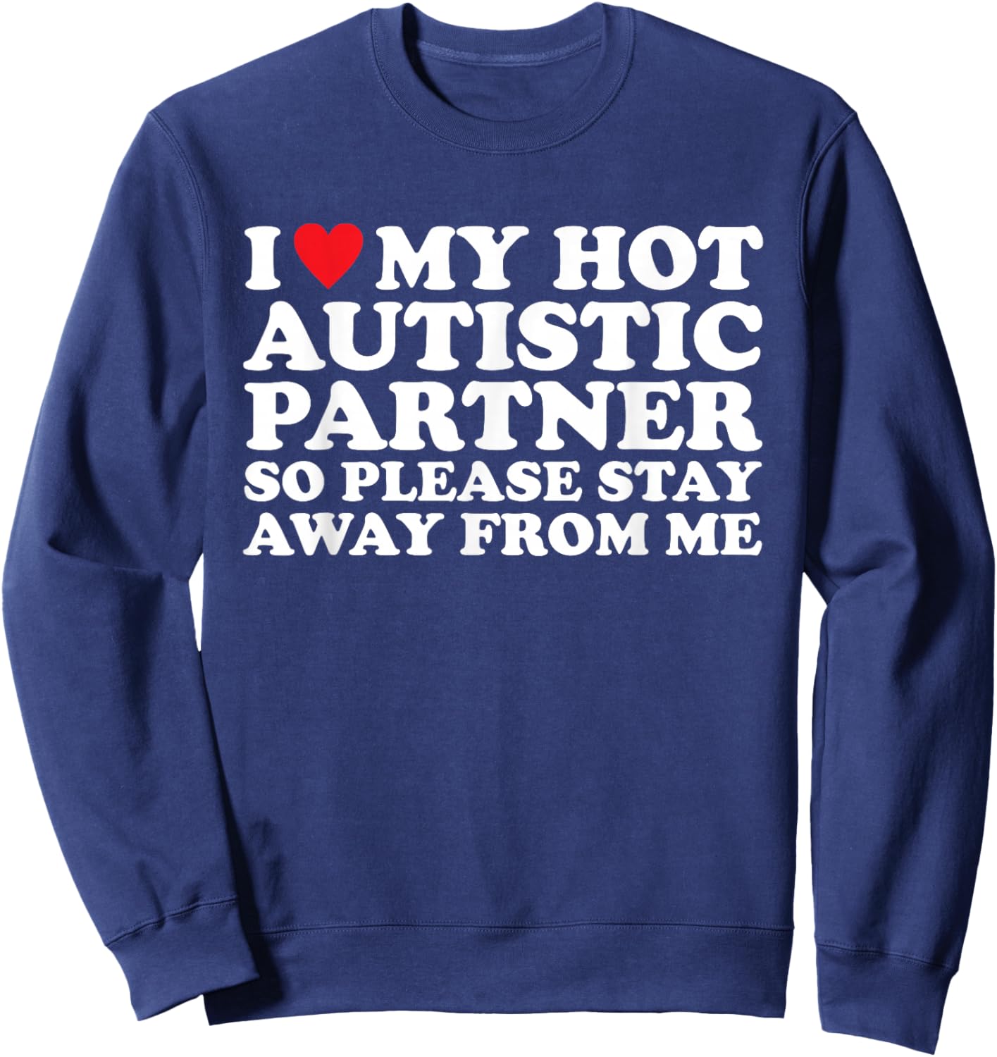 I Love My Hot Autistic Partner So Please Stay Away from Me Sweatshirt - Sweatshirt | Navy