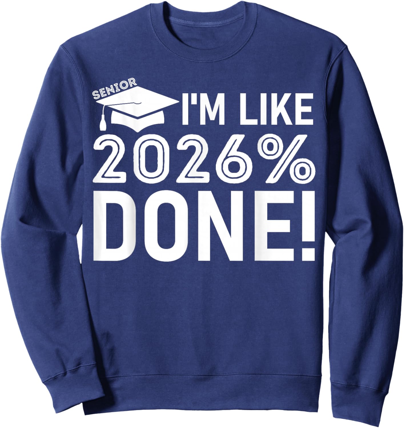 Funny Graduation Class of 2026 Senior I'm Like 2026% Done Sweatshirt - Sweatshirt | Navy