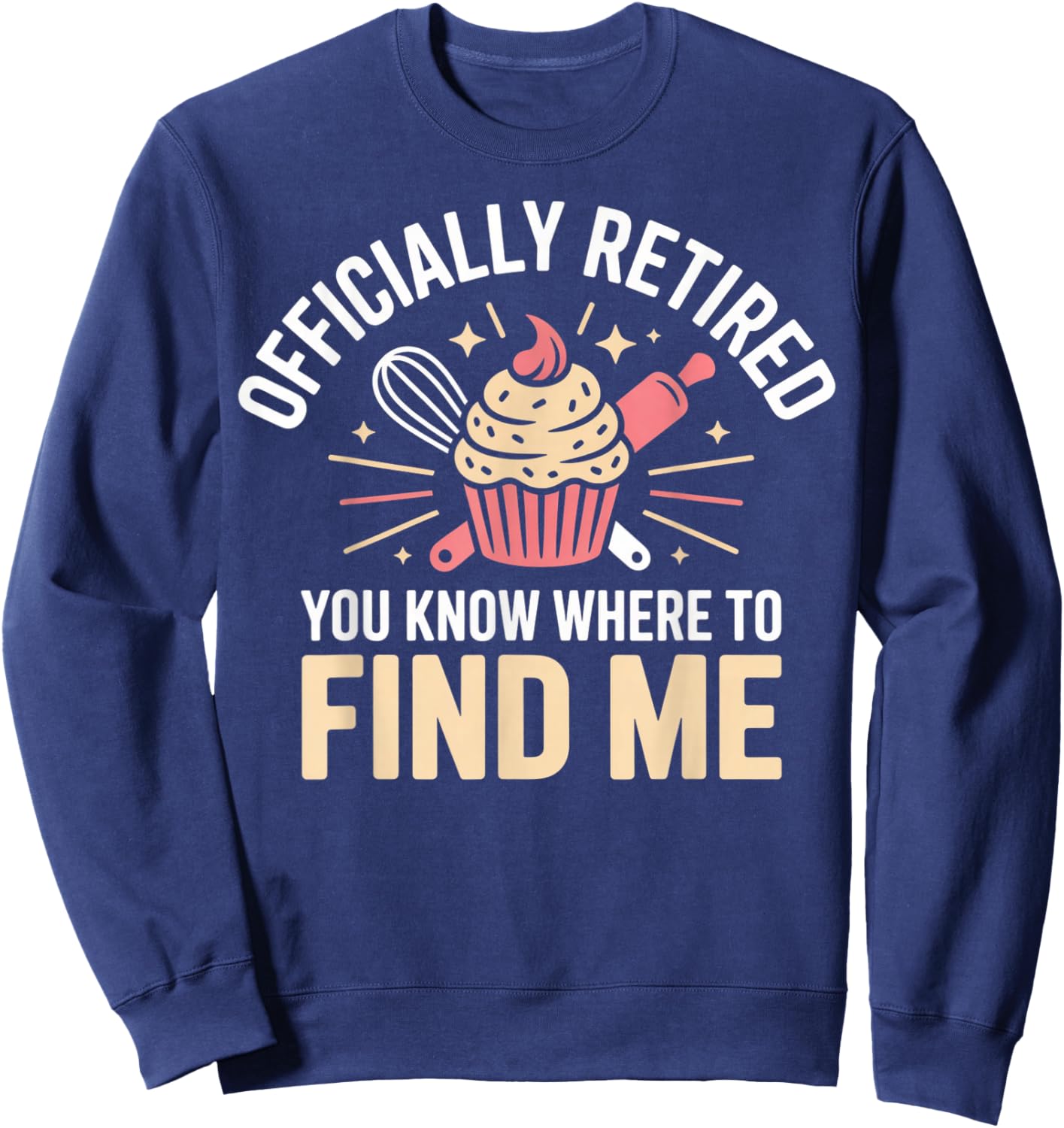 Officially Retired You Know Where to Find Me Funny Baking Sweatshirt - Sweatshirt | Navy