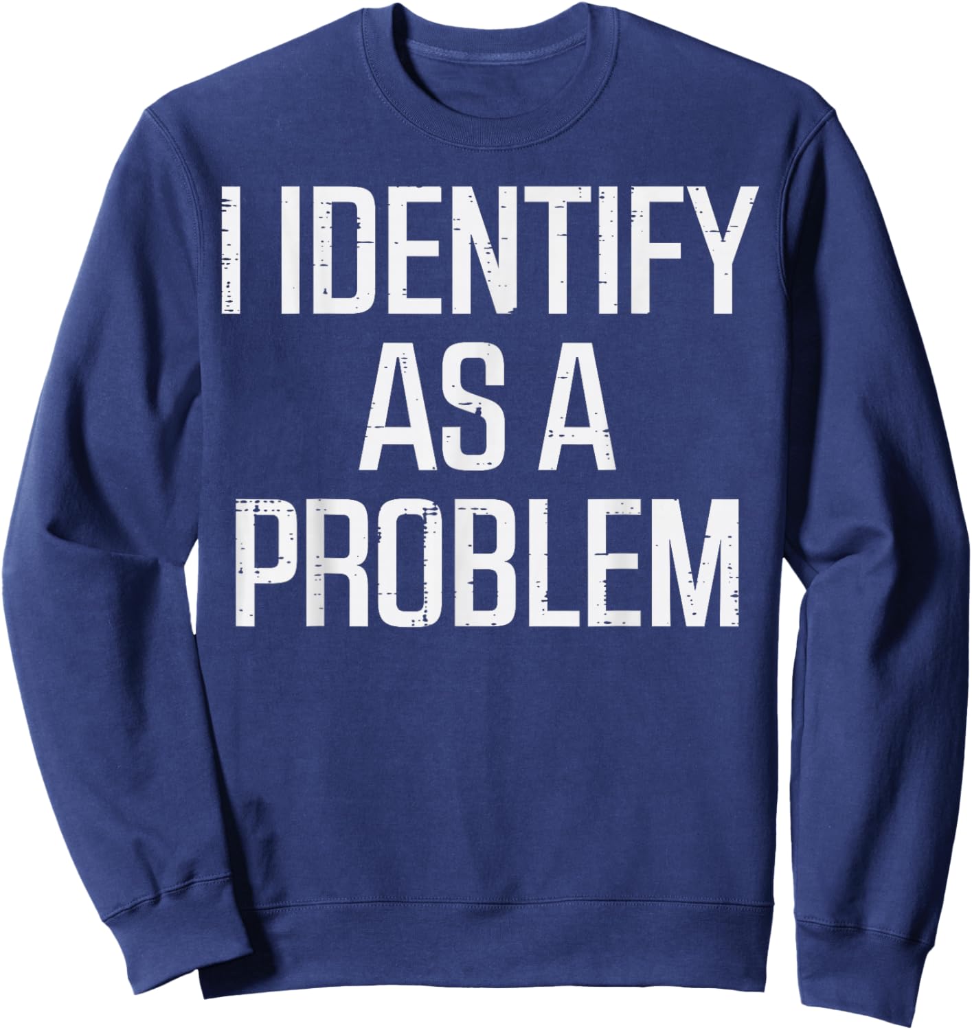 I Identify As Problem Funny Saying Sarcastic Men Women Kids Sweatshirt - Sweatshirt | Navy