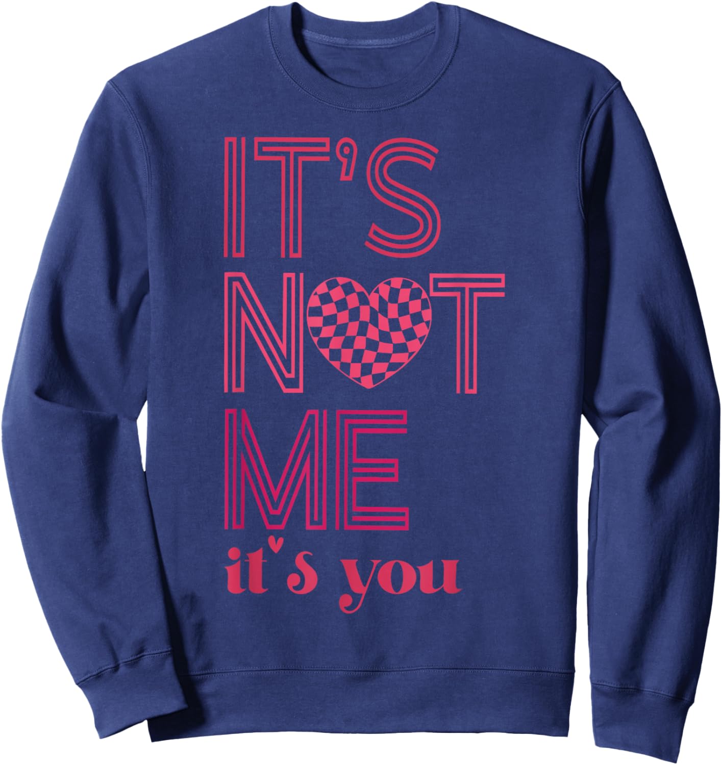 It's Not Me It's You Funny Checkered Valentines Day Saying Sweatshirt - Sweatshirt | Navy