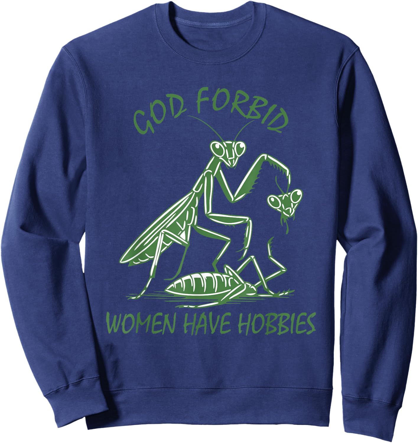 God Forbid Women Have Hobbies Praying Mantis Funny Meme Sweatshirt - Sweatshirt | Navy