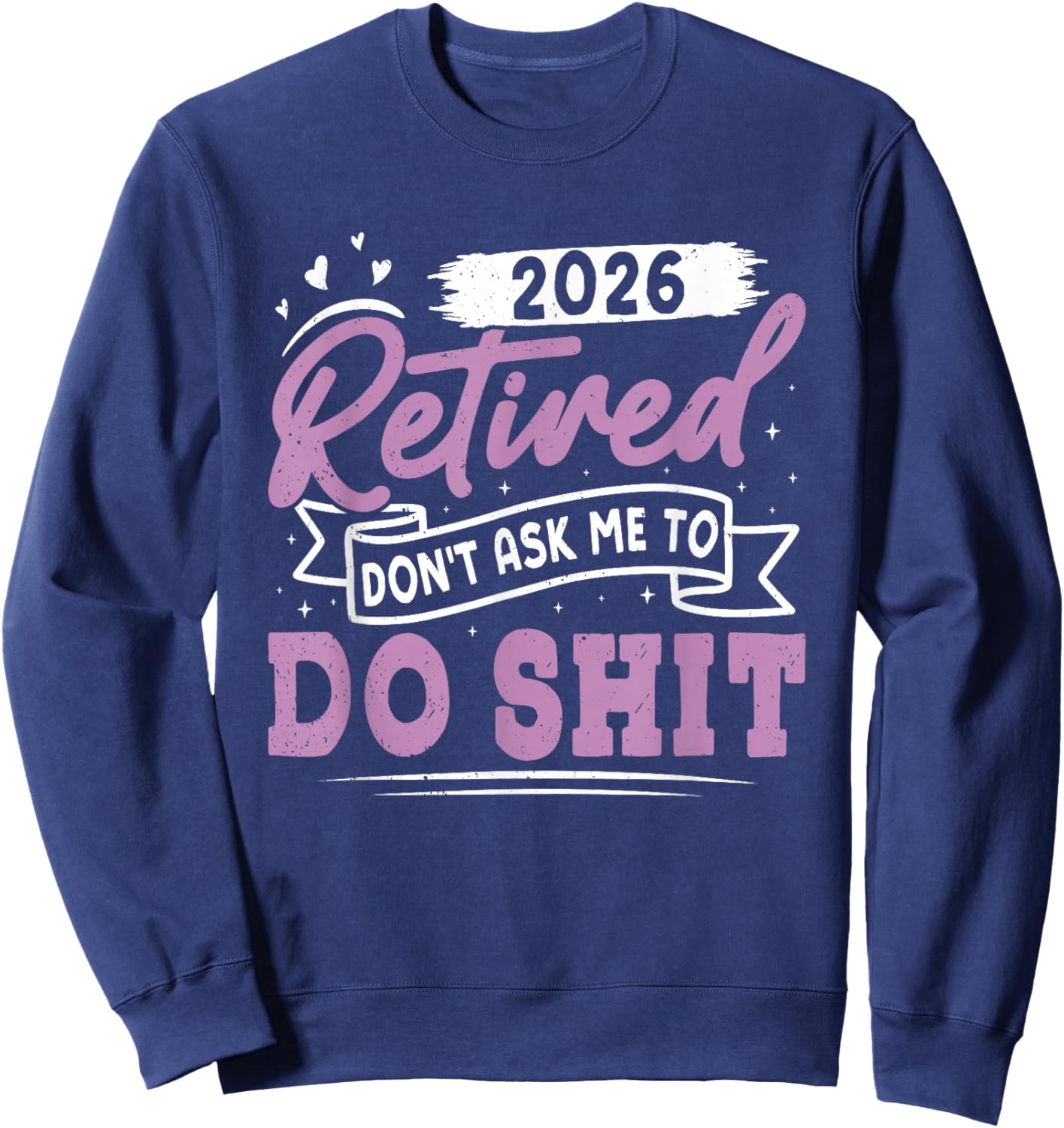 Retiree Retired 2026 Don't Ask ME to DO Shit Retirement Sweatshirt - Sweatshirt | Navy