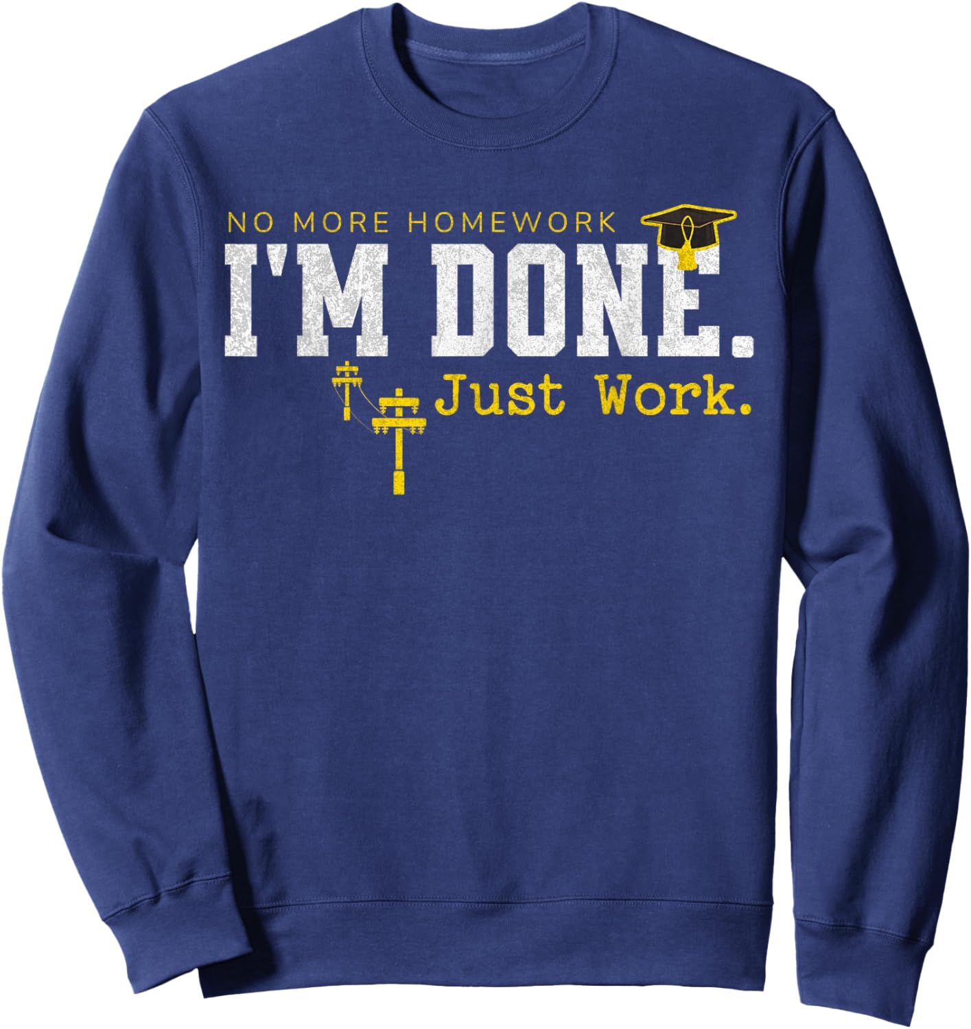 Electrical Lineman Graduation I'm Done Graduate Lineworker Sweatshirt - Sweatshirt | Navy