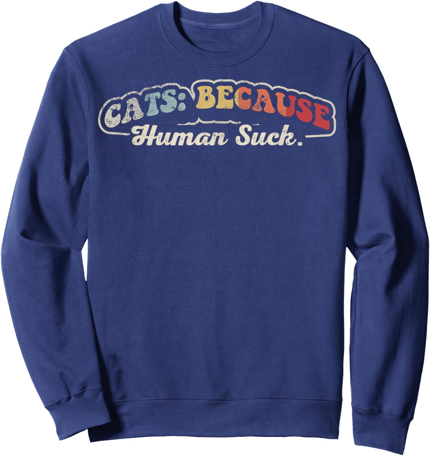 Cats Because Human Suck Funny Cat Lover Phrase Sweatshirt - Sweatshirt | Navy