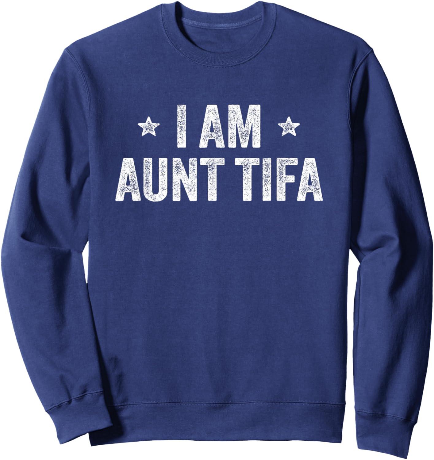 I Am Aunt TIFA Funny Sweatshirt - Sweatshirt | Navy