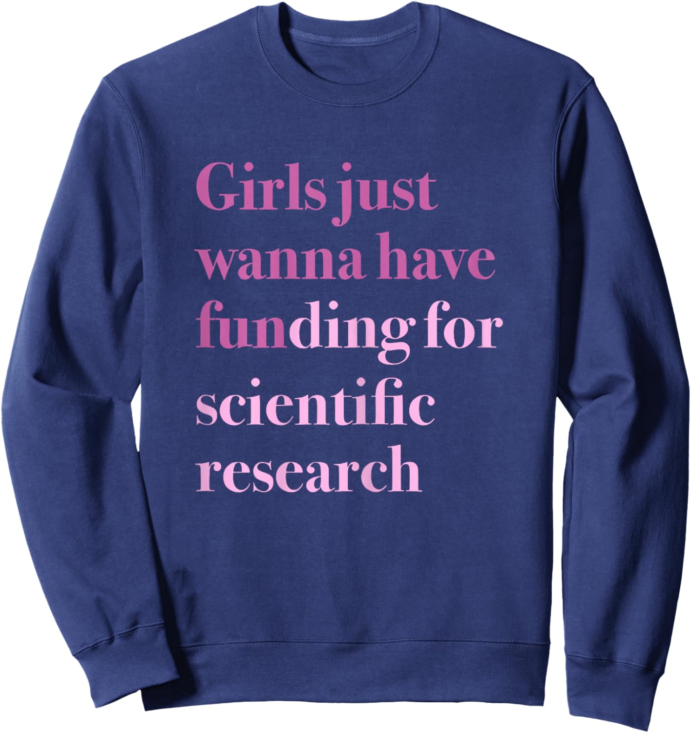 Girls Just Wanna Have Funding for Scientific Research Sweatshirt - Sweatshirt | Navy