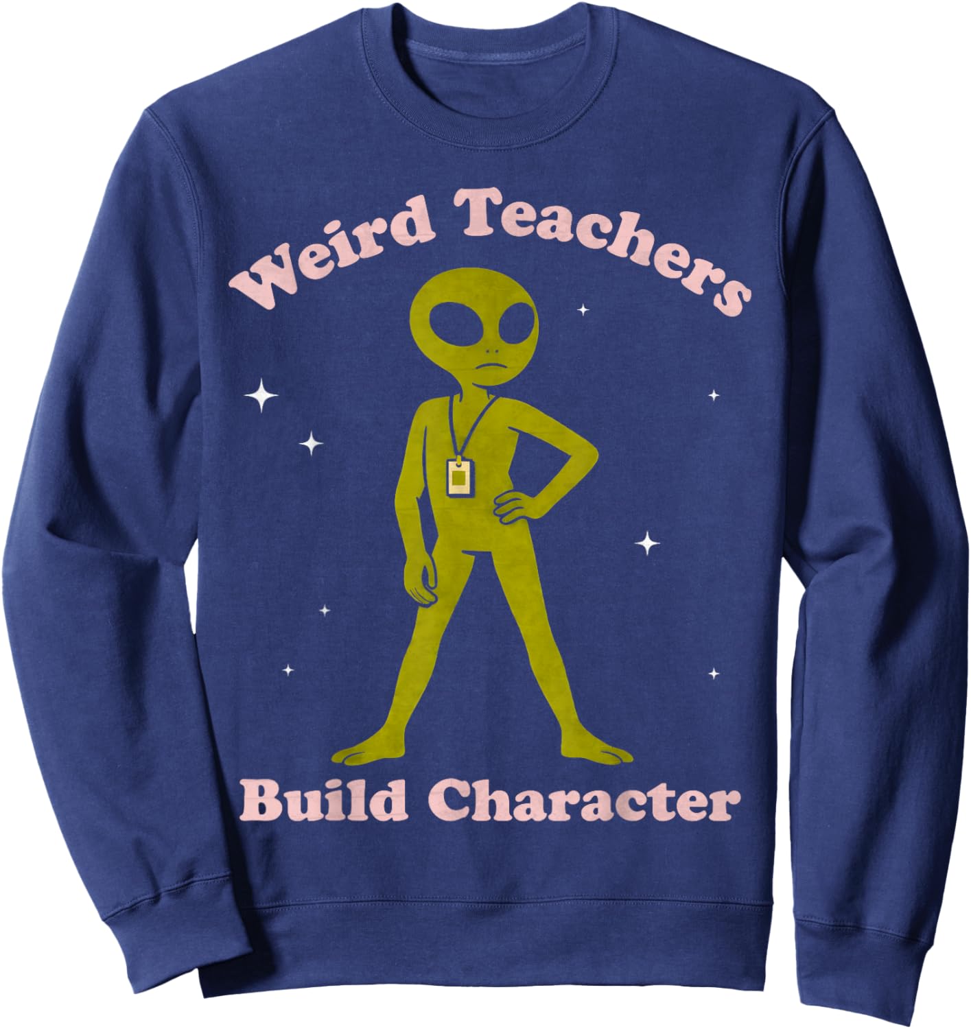 Funny Teacher Alien Weird Teachers Build Character Women's Sweatshirt - Sweatshirt | Navy