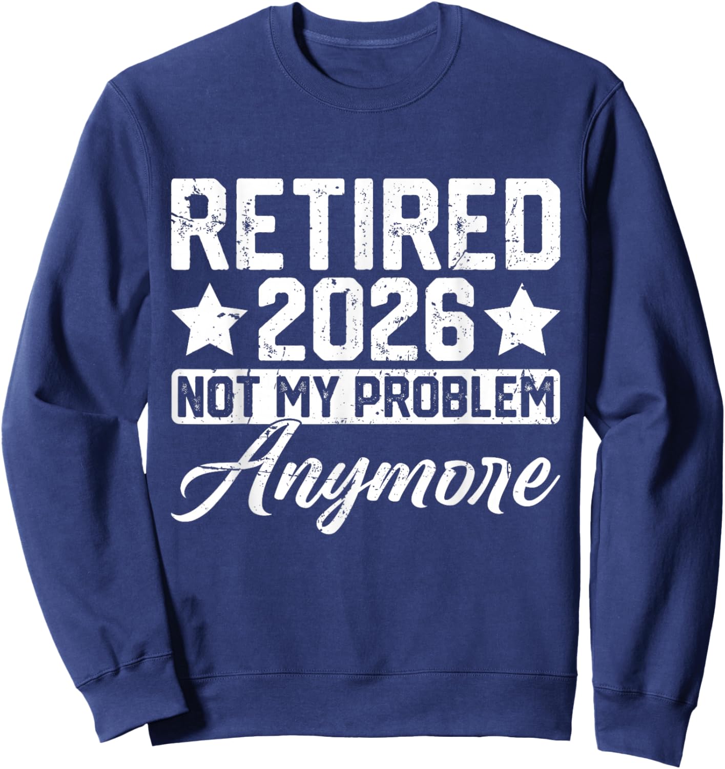 Retired 2026 Not My Problem Anymore Sweatshirt - Sweatshirt | Navy