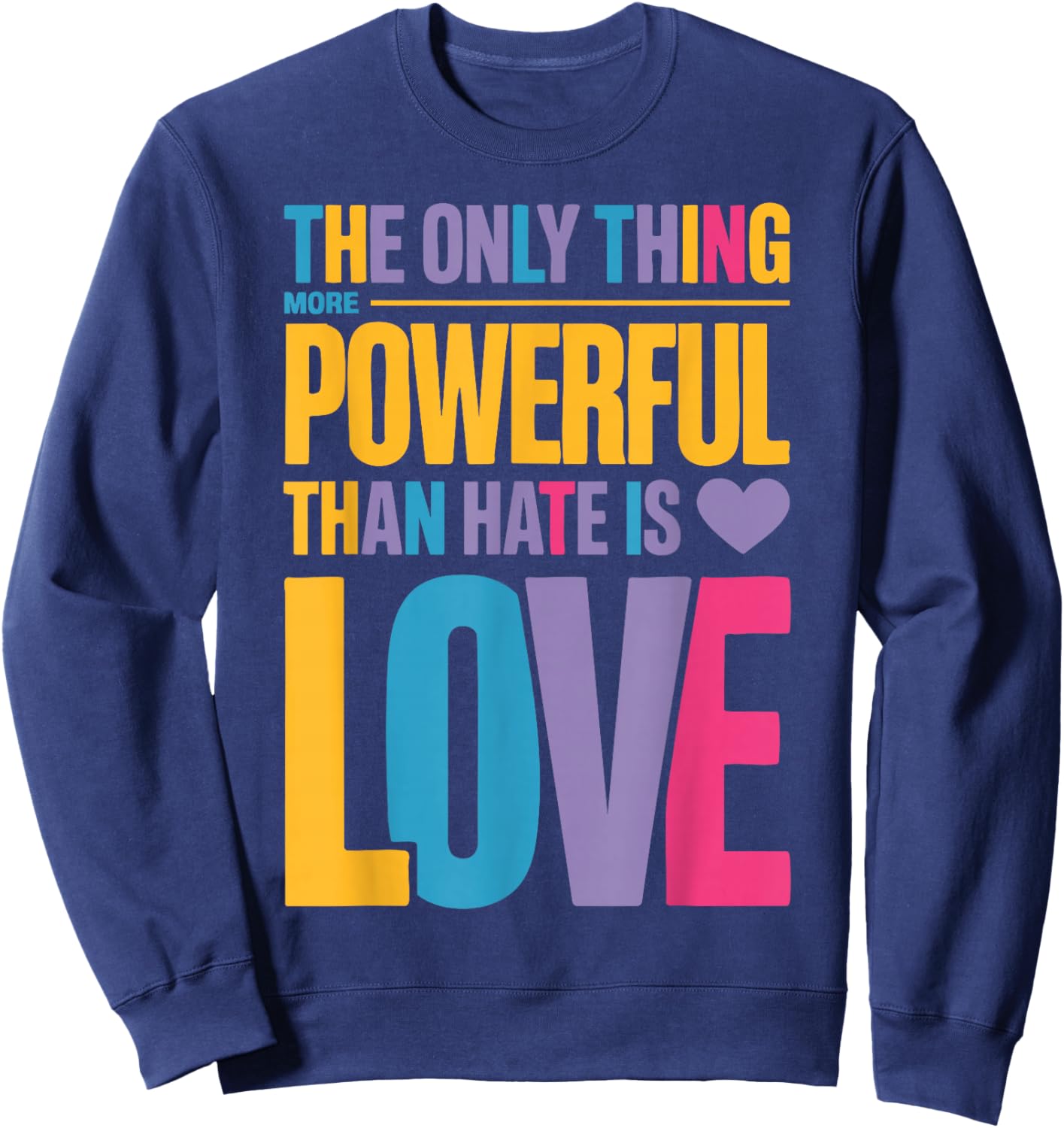 The Only Thing More Powerful Than Hate is Love Valentine Fun Sweatshirt - Sweatshirt | Navy