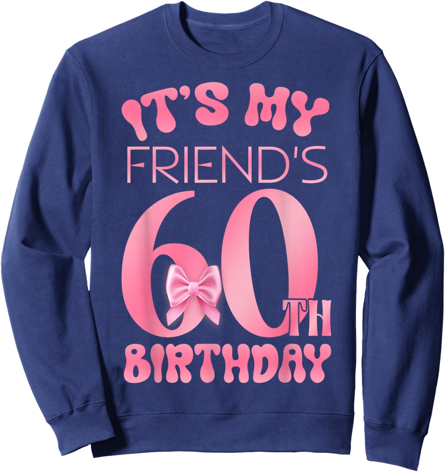 It's My Friend's 60th Birthday Girl Pink Party Themes Sweatshirt - Sweatshirt | Navy