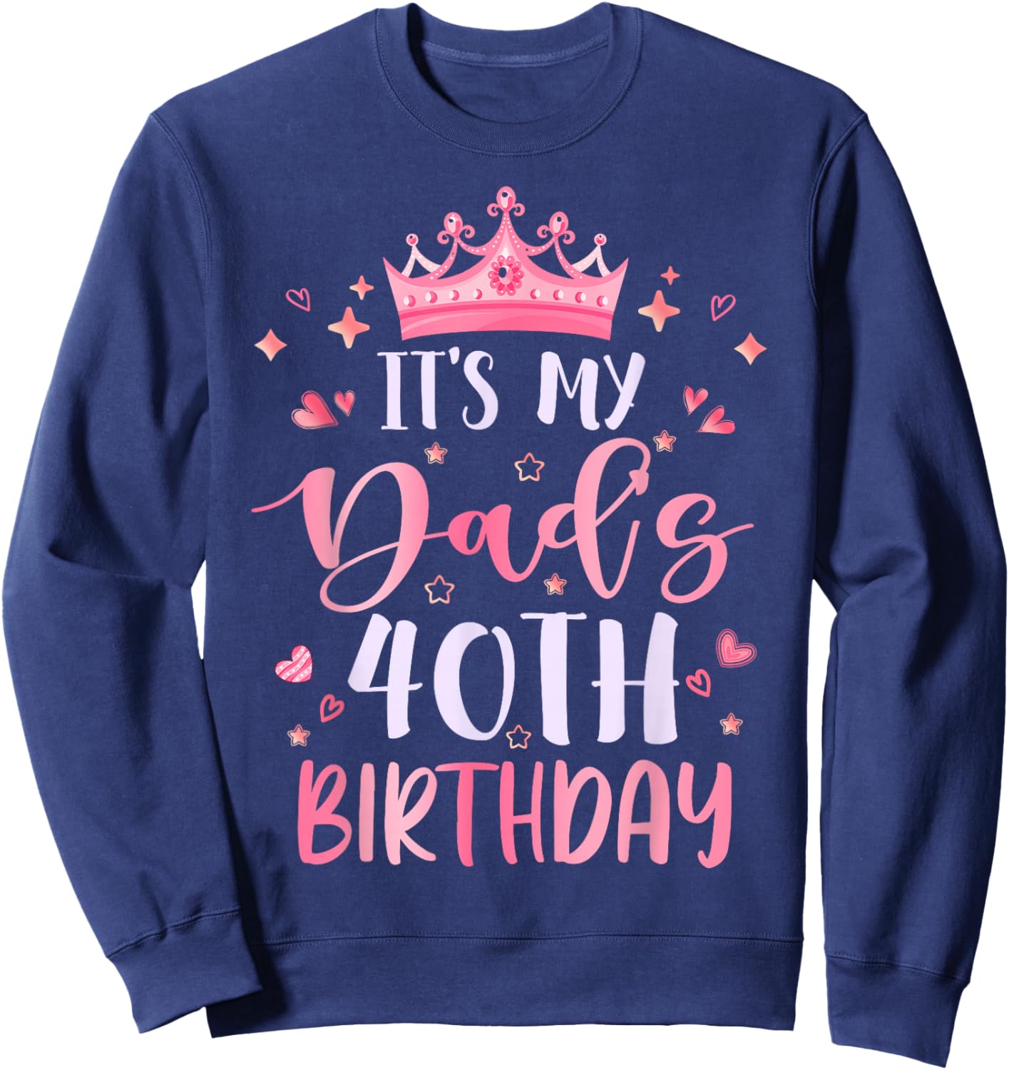 It's My Dad's 40th Birthday Pink Happy 40 Years Old Sweatshirt - Sweatshirt | Navy