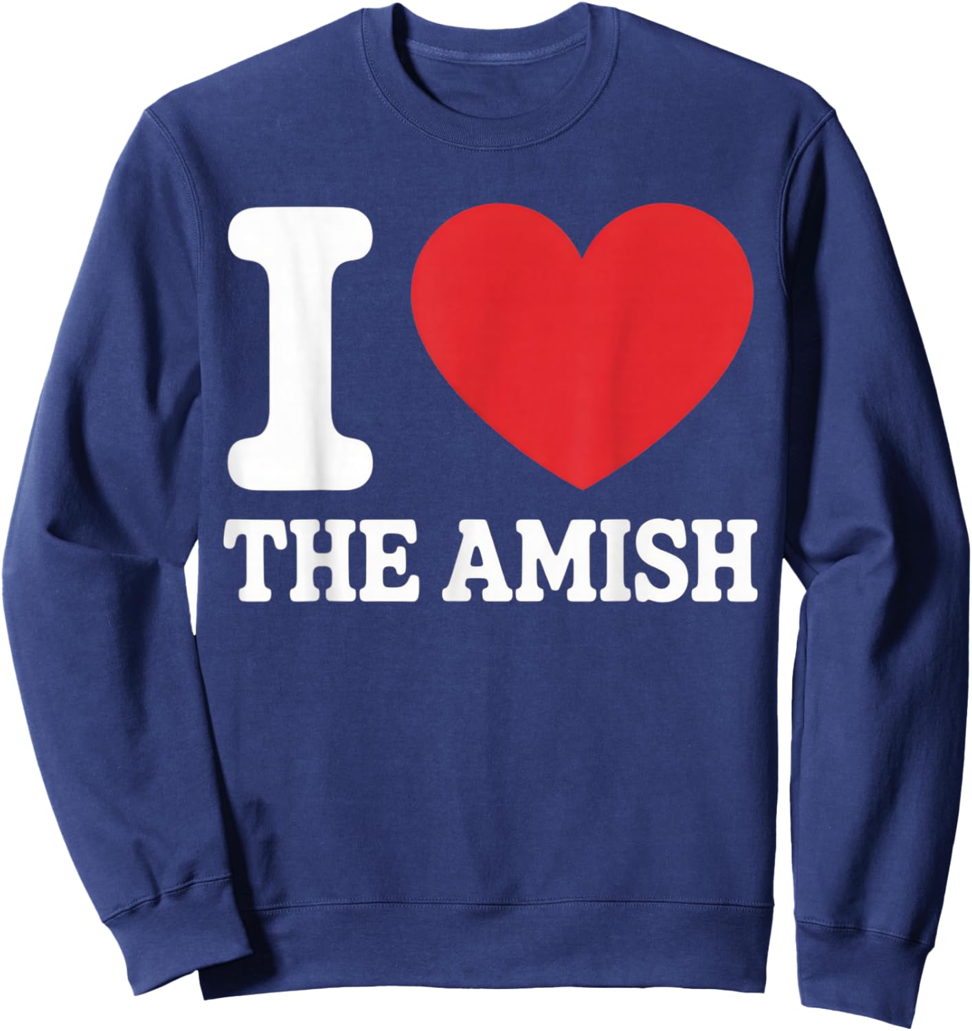 I Love The Amish Funny Heritage Appreciation Casual Outfit Sweatshirt - Sweatshirt | Navy